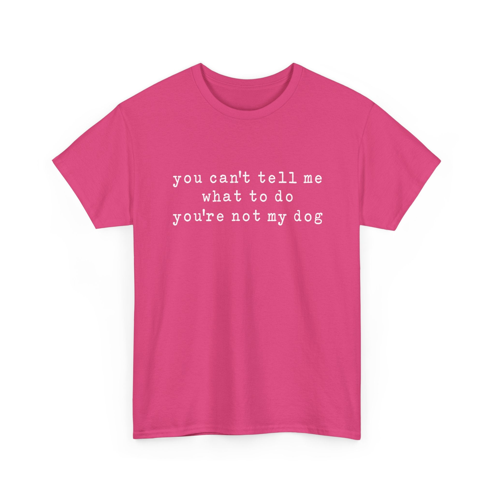 You Can't Tell Me What To Do You're Not My Dog Tee