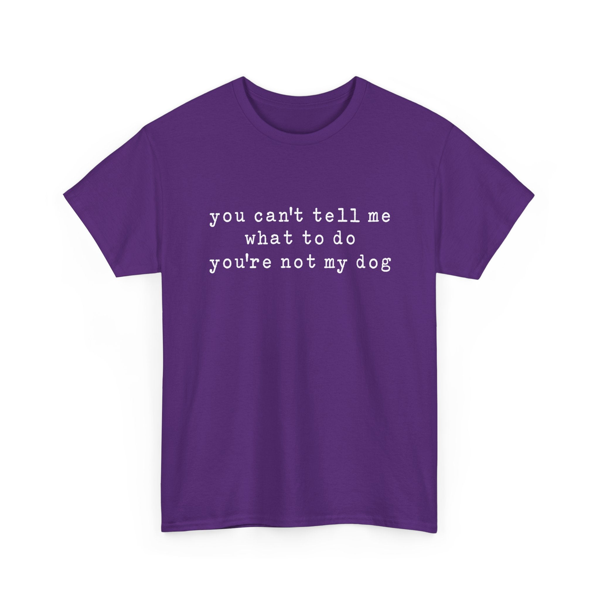 You Can't Tell Me What To Do You're Not My Dog Tee