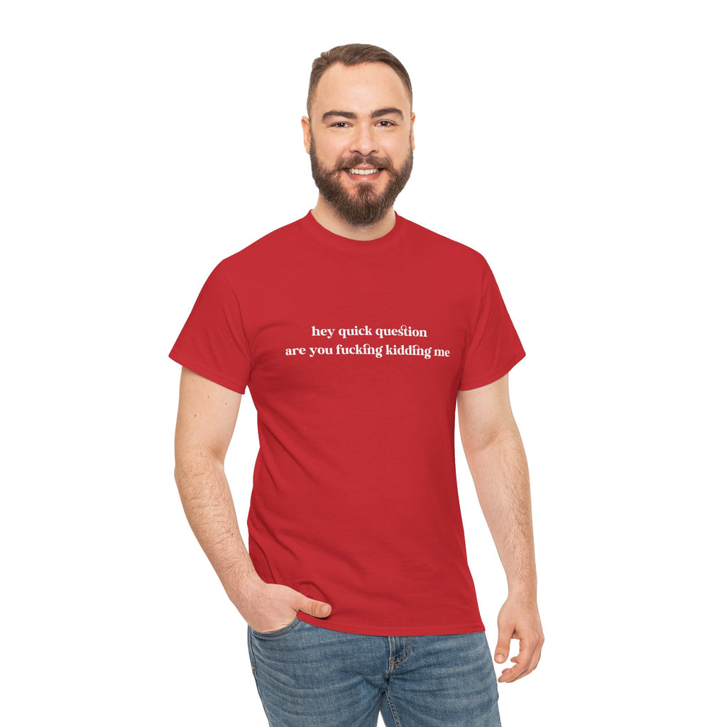 Funny Graphic Tee — “hey quick question are you fucking kidding me” Slogan T‑Shirt