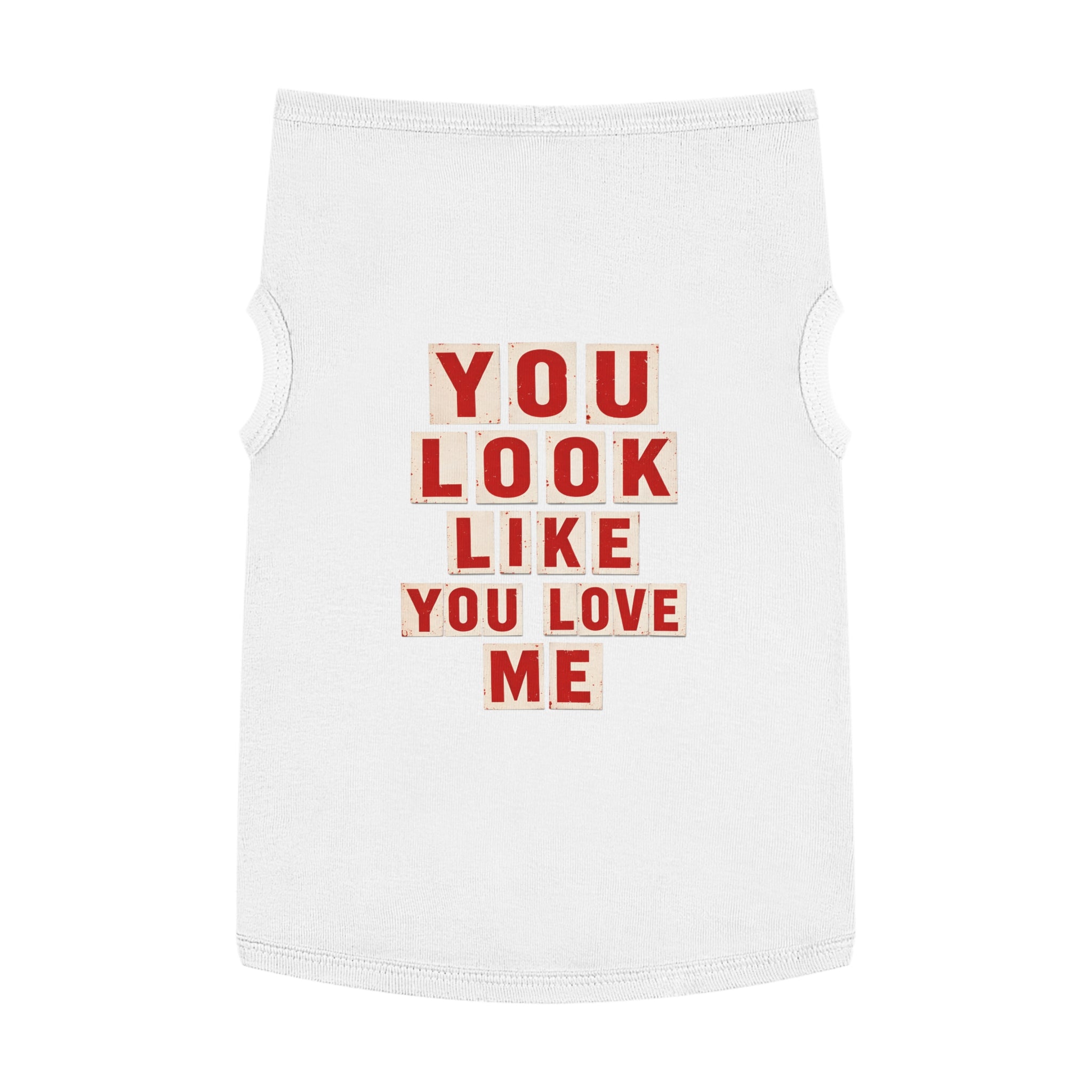 Pet Tank Top - "You Look Like You Love Me" Graphic Dog Shirt