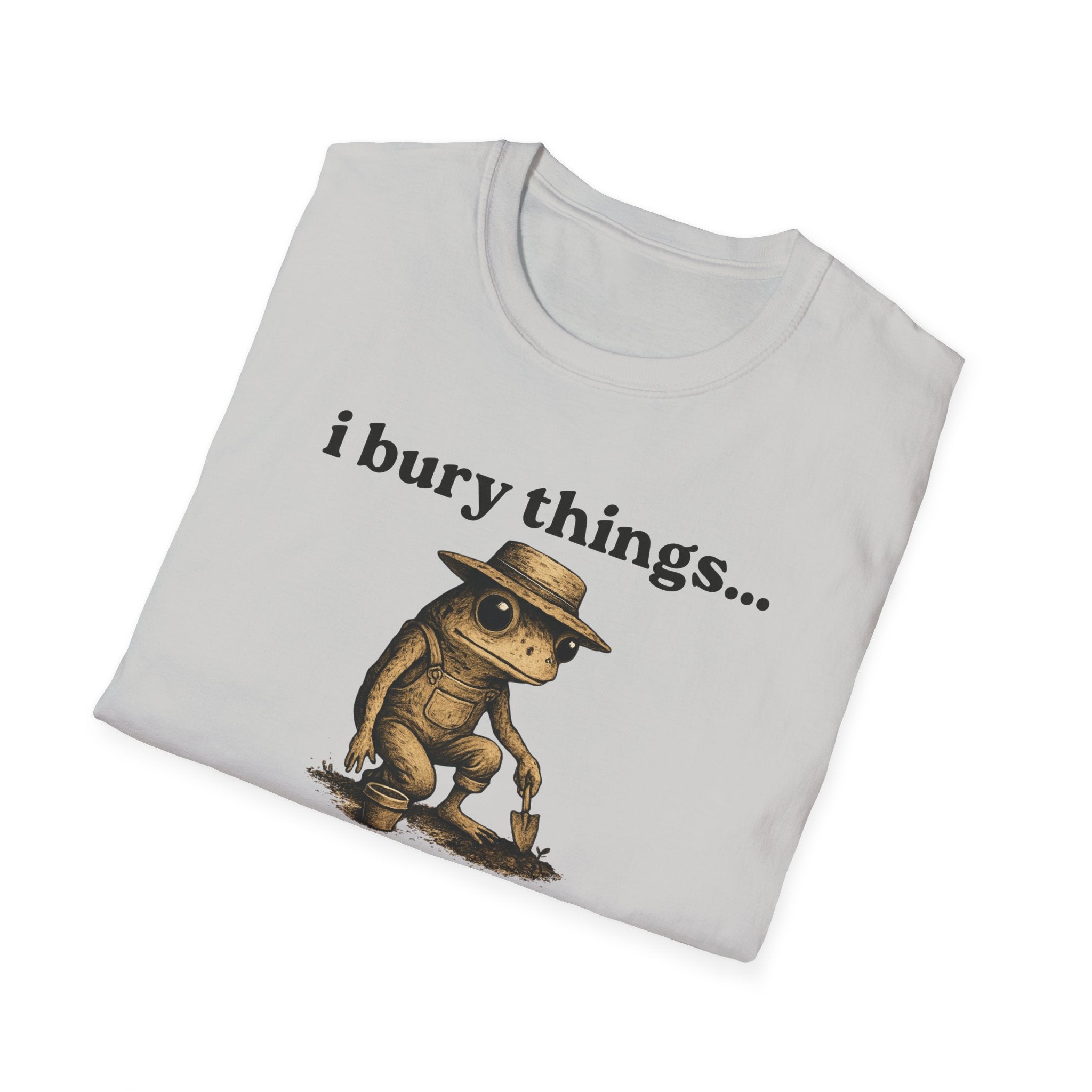 Funny Gardener T-Shirt — “I bury things... maybe plants... maybe people”