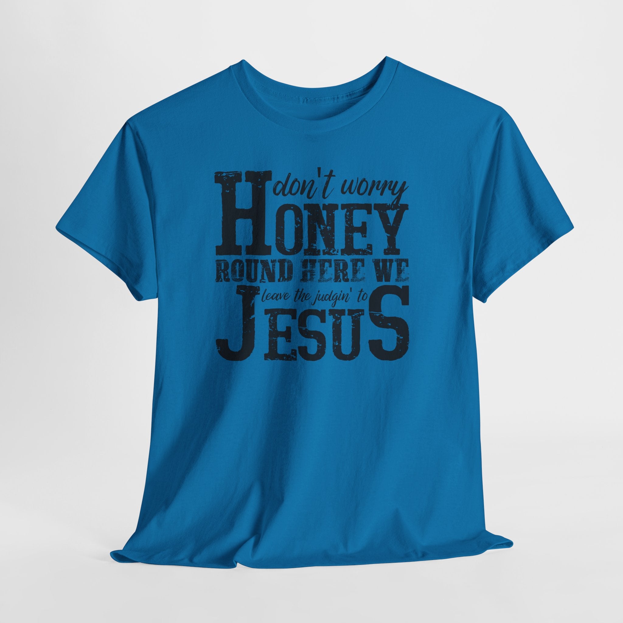 Christian Graphic Tee — “Don’t Worry Honey, Round Here We Leave The Judging To Jesus”