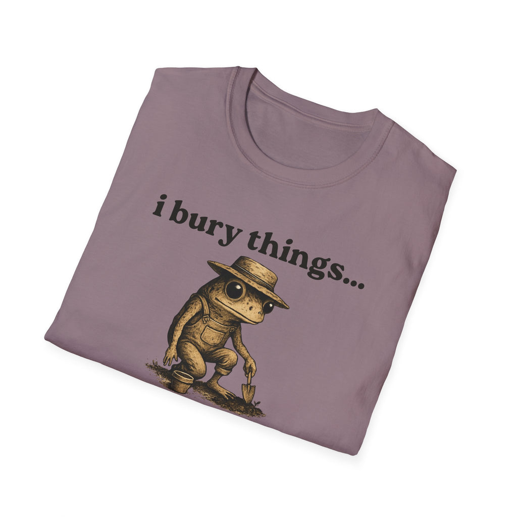 Funny Gardener T-Shirt — “I bury things... maybe plants... maybe people”