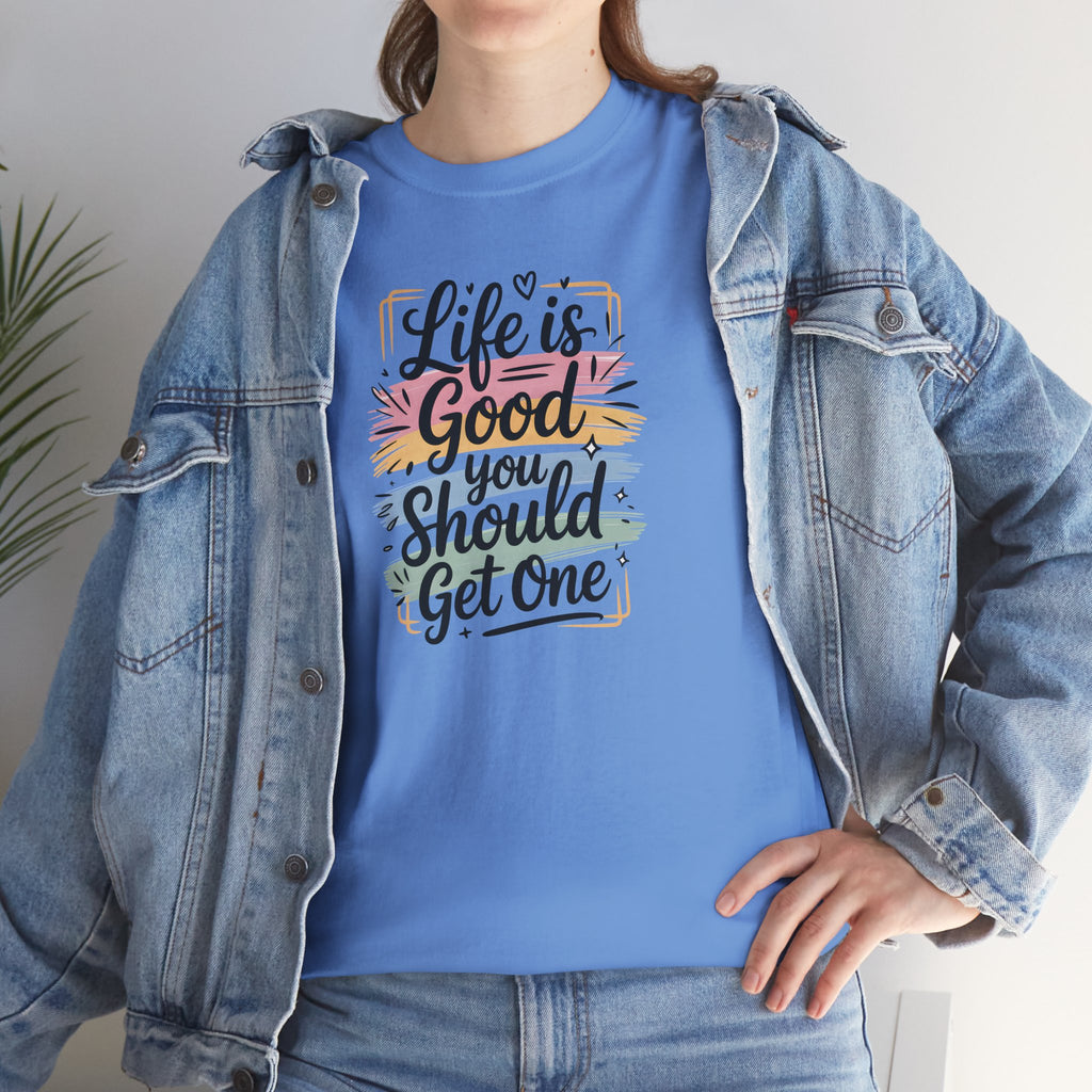 Life Is Good You Should Get One Tee