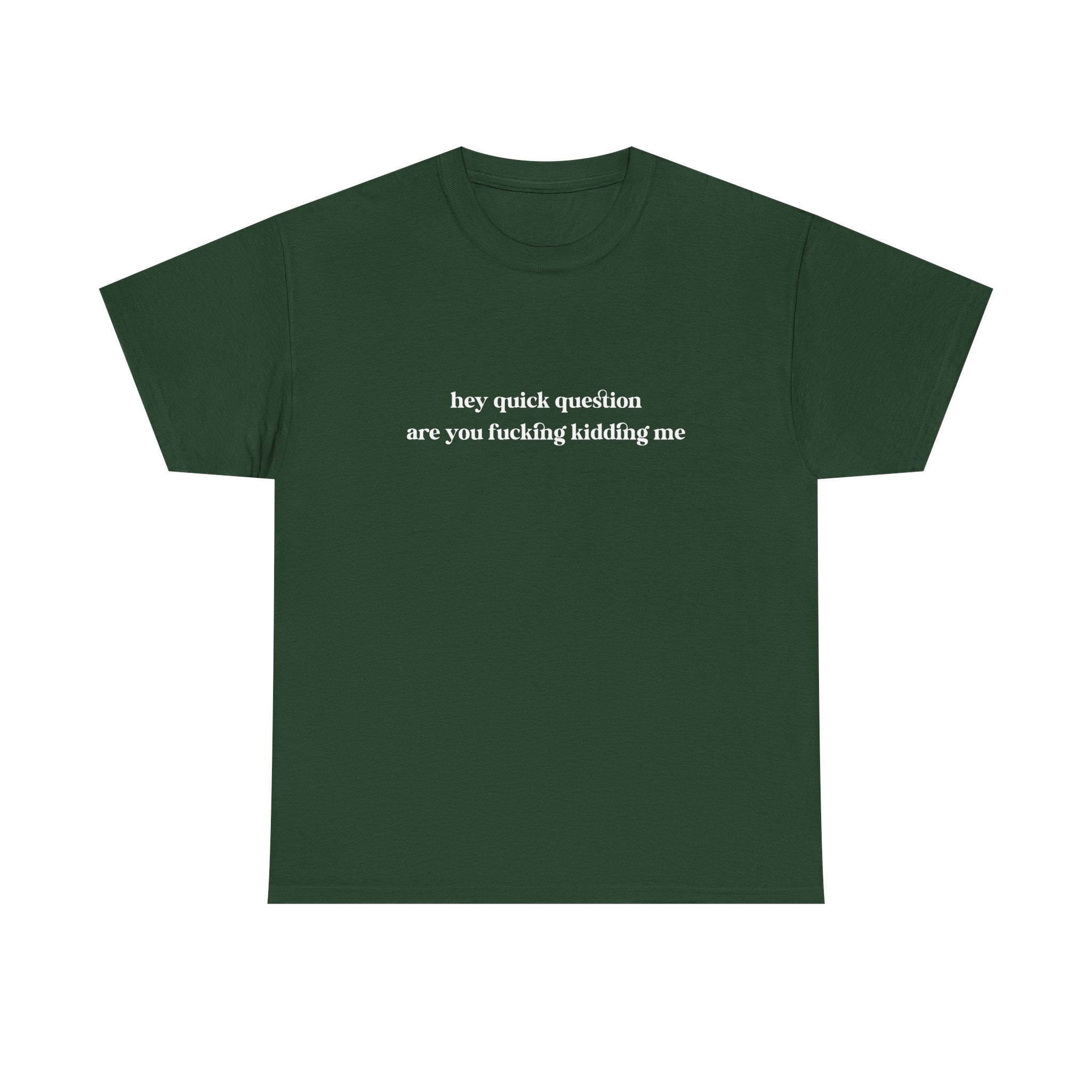 Funny Graphic Tee — “hey quick question are you fucking kidding me” Slogan T‑Shirt