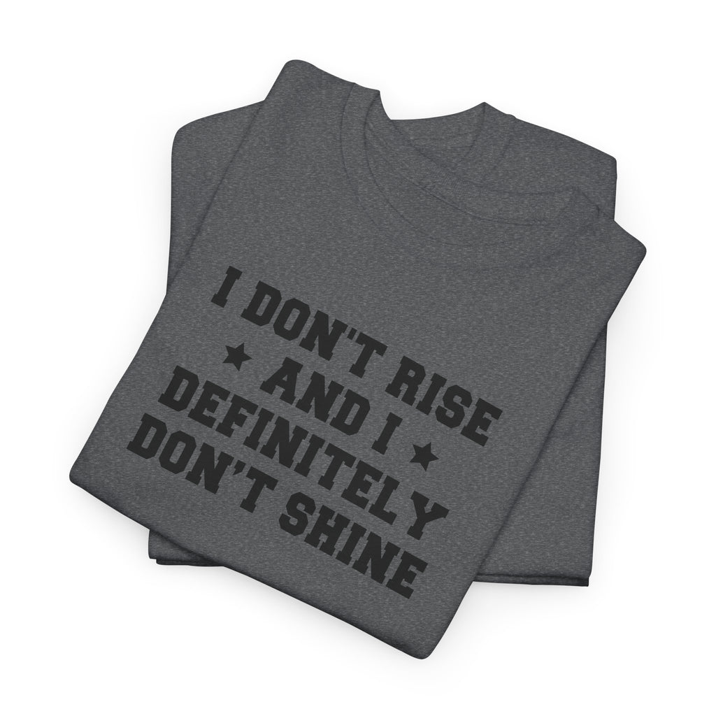"I Don't Rise and I Definitely Don't Shine" Funny Sarcastic Graphic Tee