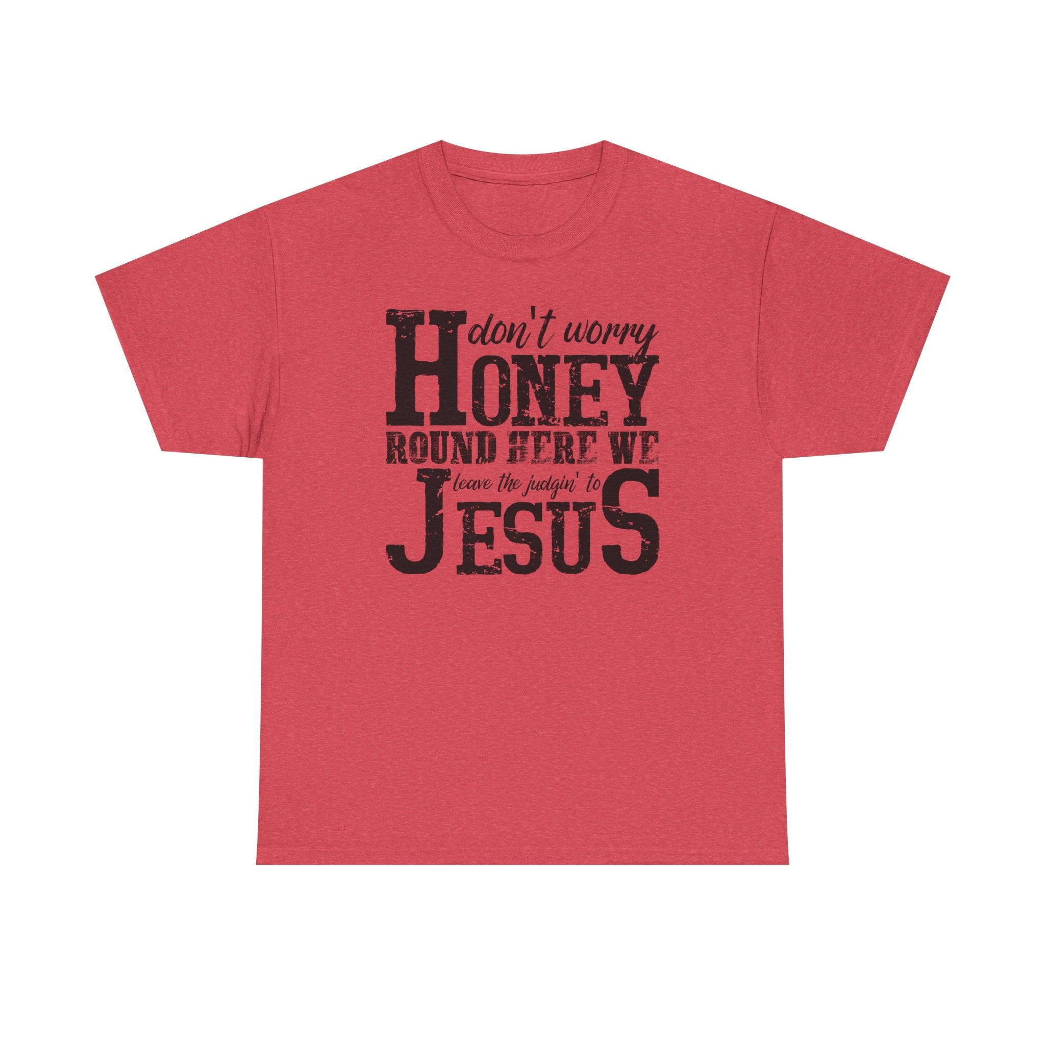 Christian Graphic Tee — “Don’t Worry Honey, Round Here We Leave The Judging To Jesus”