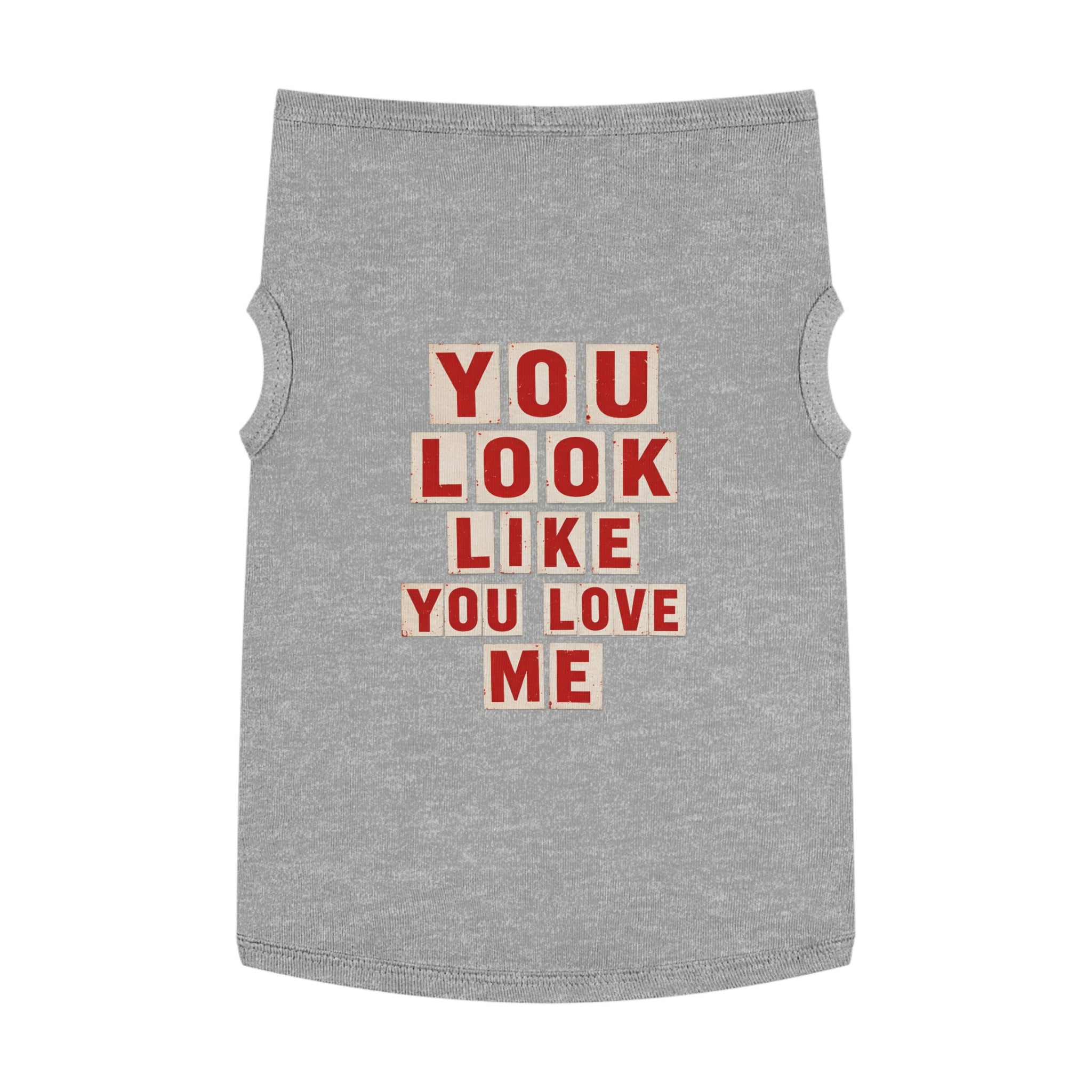 Pet Tank Top - "You Look Like You Love Me" Graphic Dog Shirt