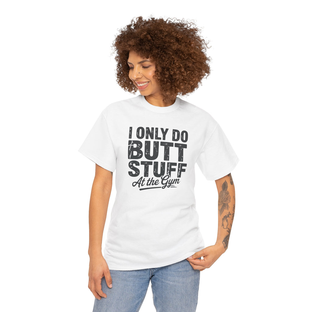 I Only Do Butt Stuff At The Gym T-Shirt — Funny Workout Graphic Tee