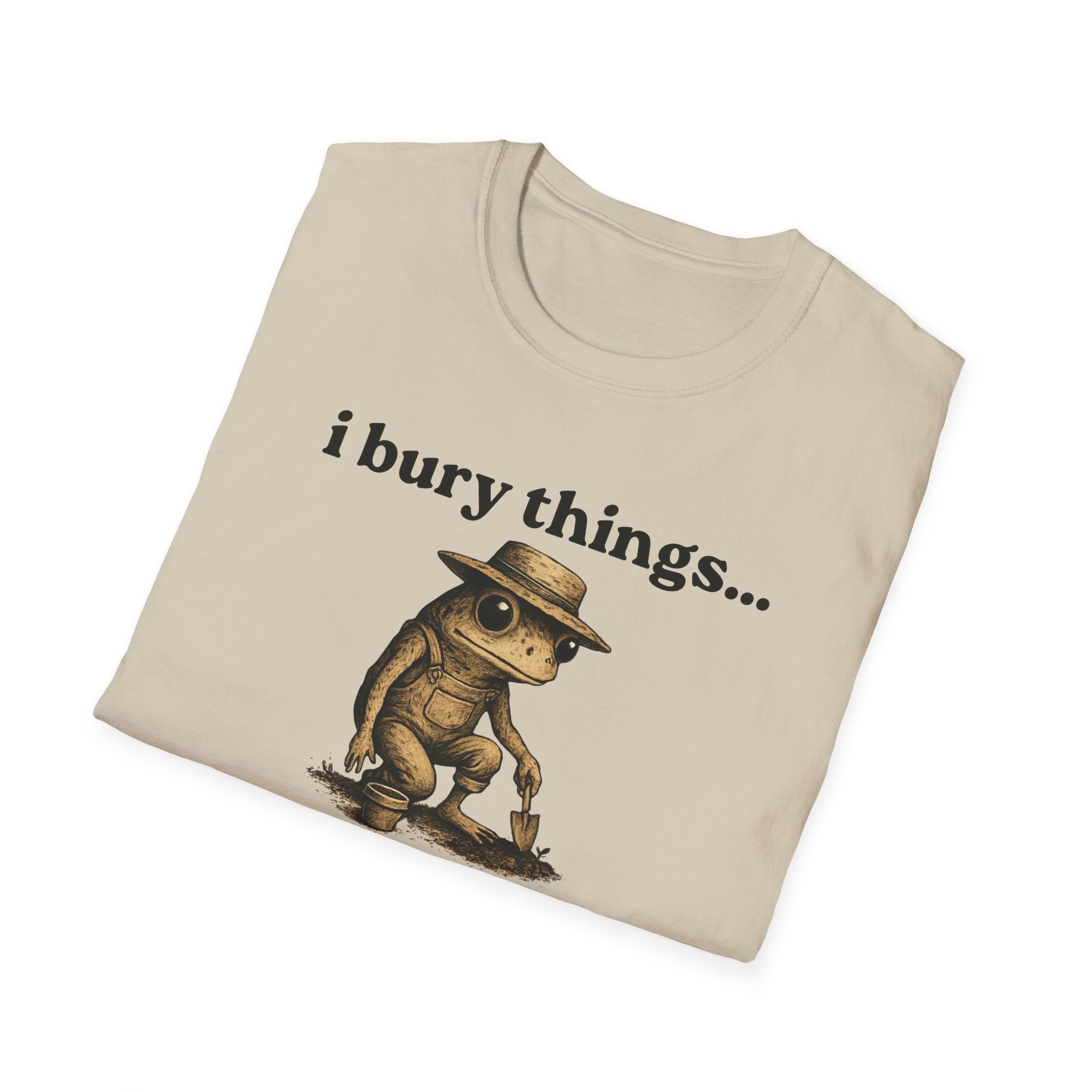 Funny Gardener T-Shirt — “I bury things... maybe plants... maybe people”