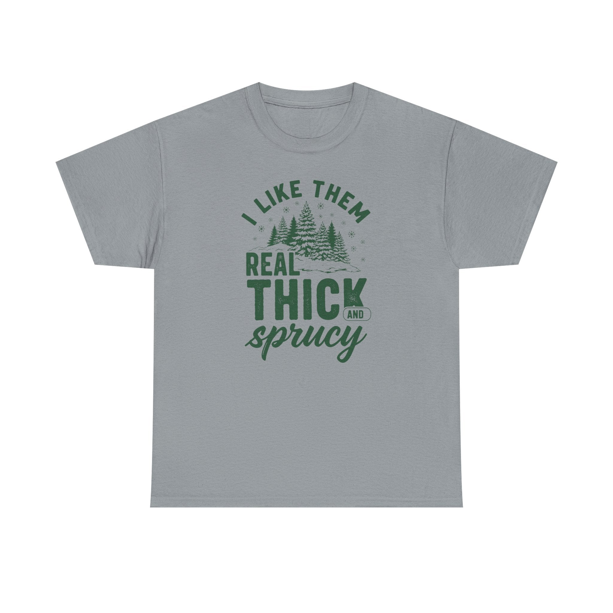 I Like Them Real Thick and Sprucy T-shirt