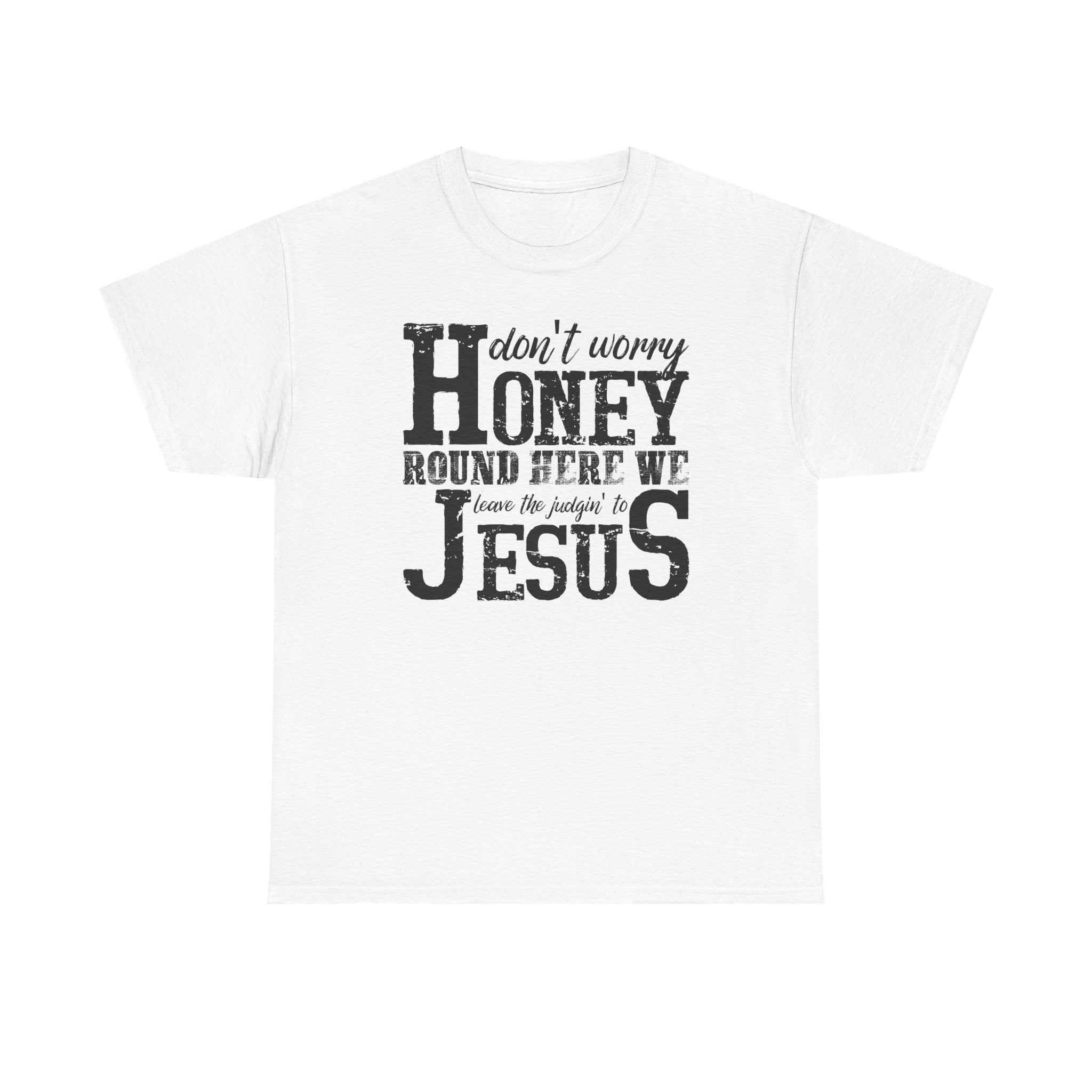 Christian Graphic Tee — “Don’t Worry Honey, Round Here We Leave The Judging To Jesus”