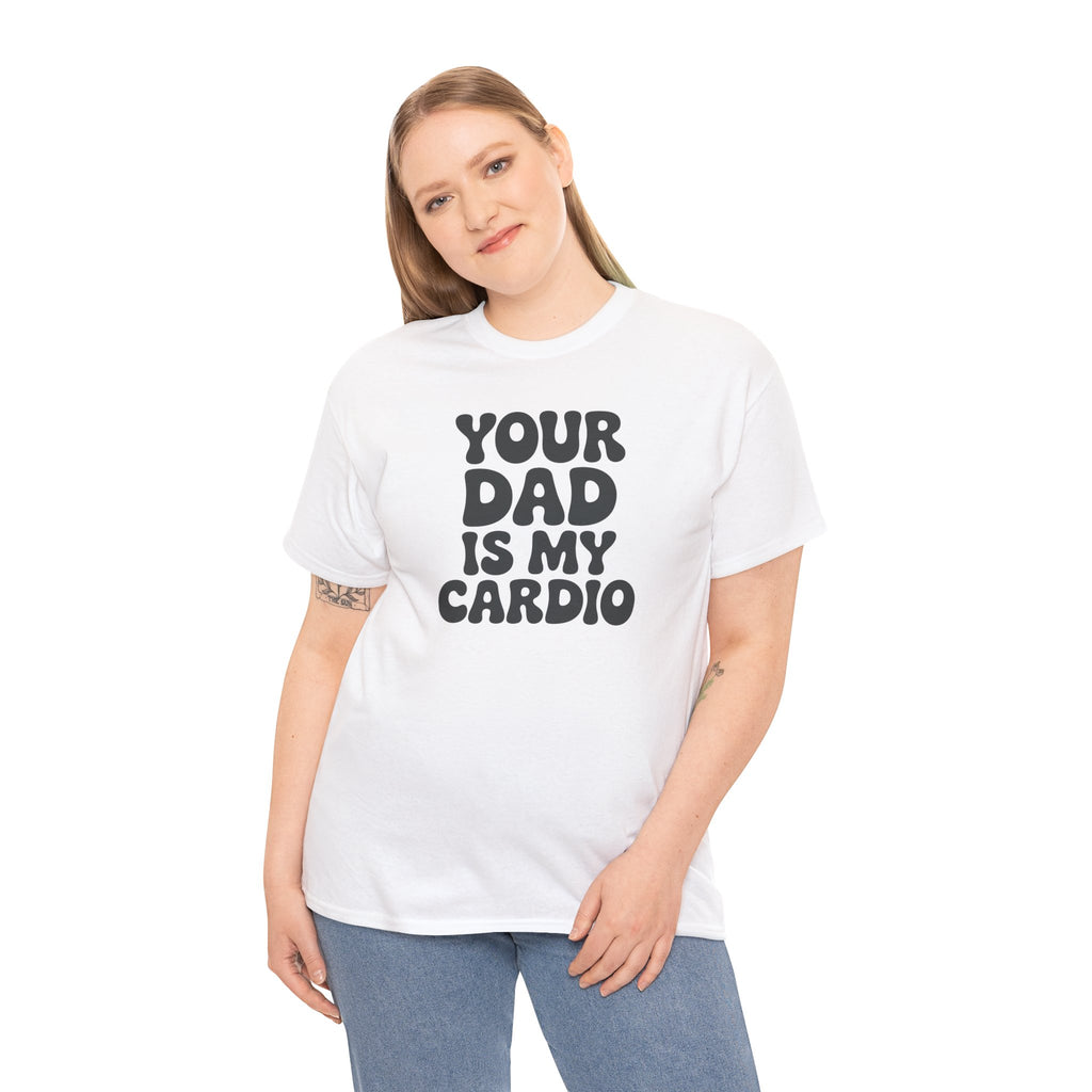 Graphic Tee — "Your Dad Is My Cardio" Funny T-Shirt