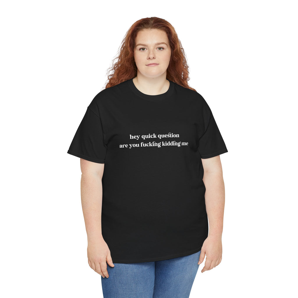Funny Graphic Tee — “hey quick question are you fucking kidding me” Slogan T‑Shirt