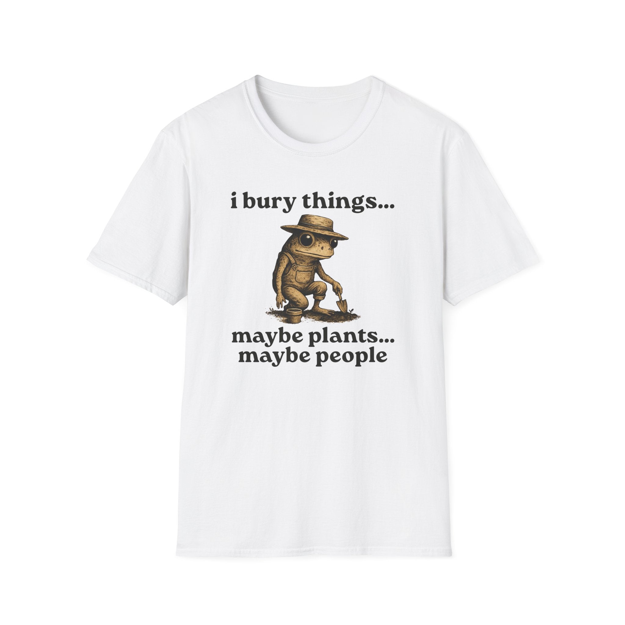 Funny Gardener T-Shirt — “I bury things... maybe plants... maybe people”