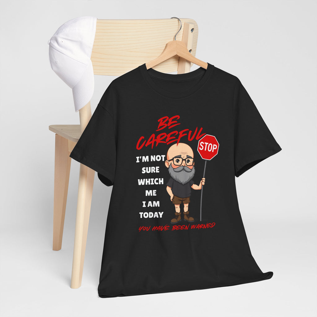Chubby Bald Guy - Be Careful, I'm Not Sure Which Me I Am Today T-shirt