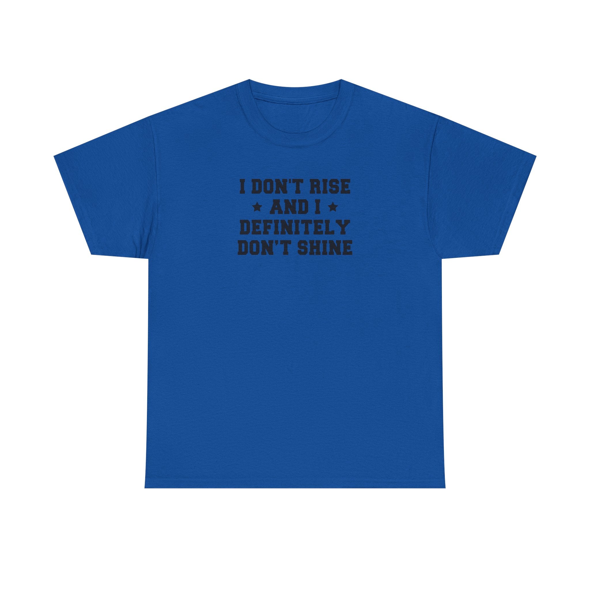 "I Don't Rise and I Definitely Don't Shine" Funny Sarcastic Graphic Tee