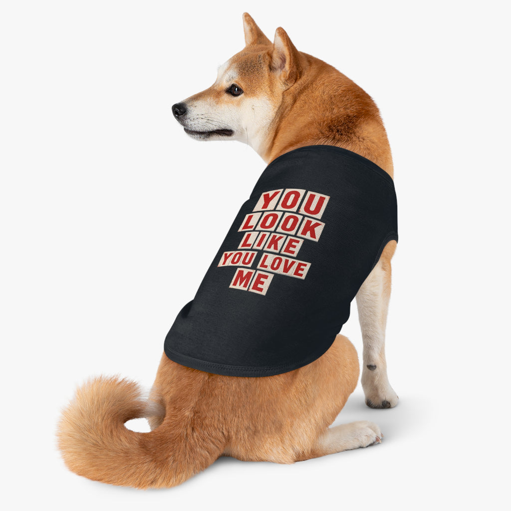 Pet Tank Top - "You Look Like You Love Me" Graphic Dog Shirt