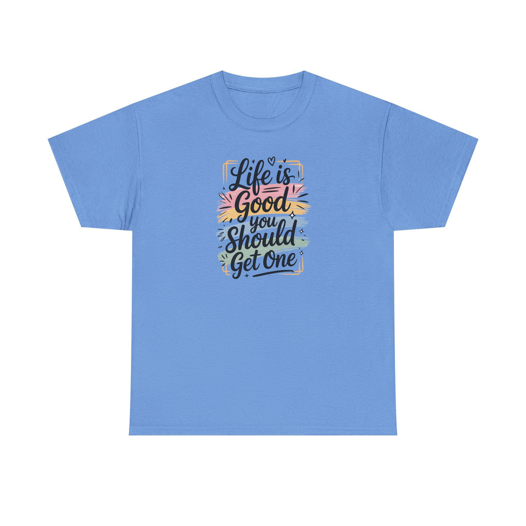 Life Is Good You Should Get One Tee