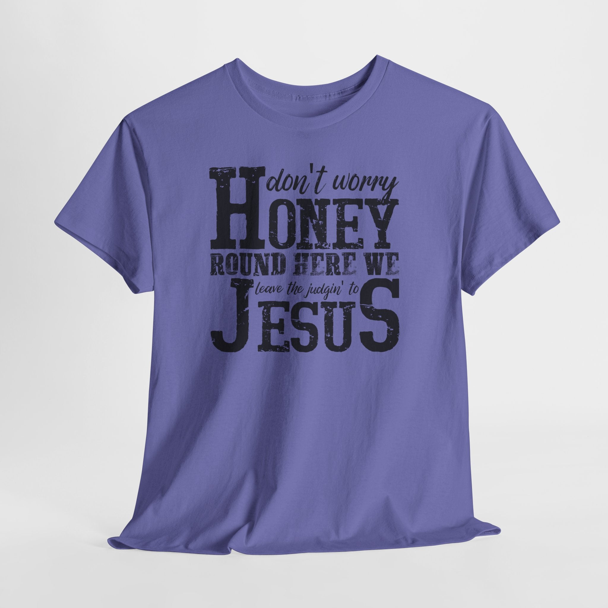 Christian Graphic Tee — “Don’t Worry Honey, Round Here We Leave The Judging To Jesus”
