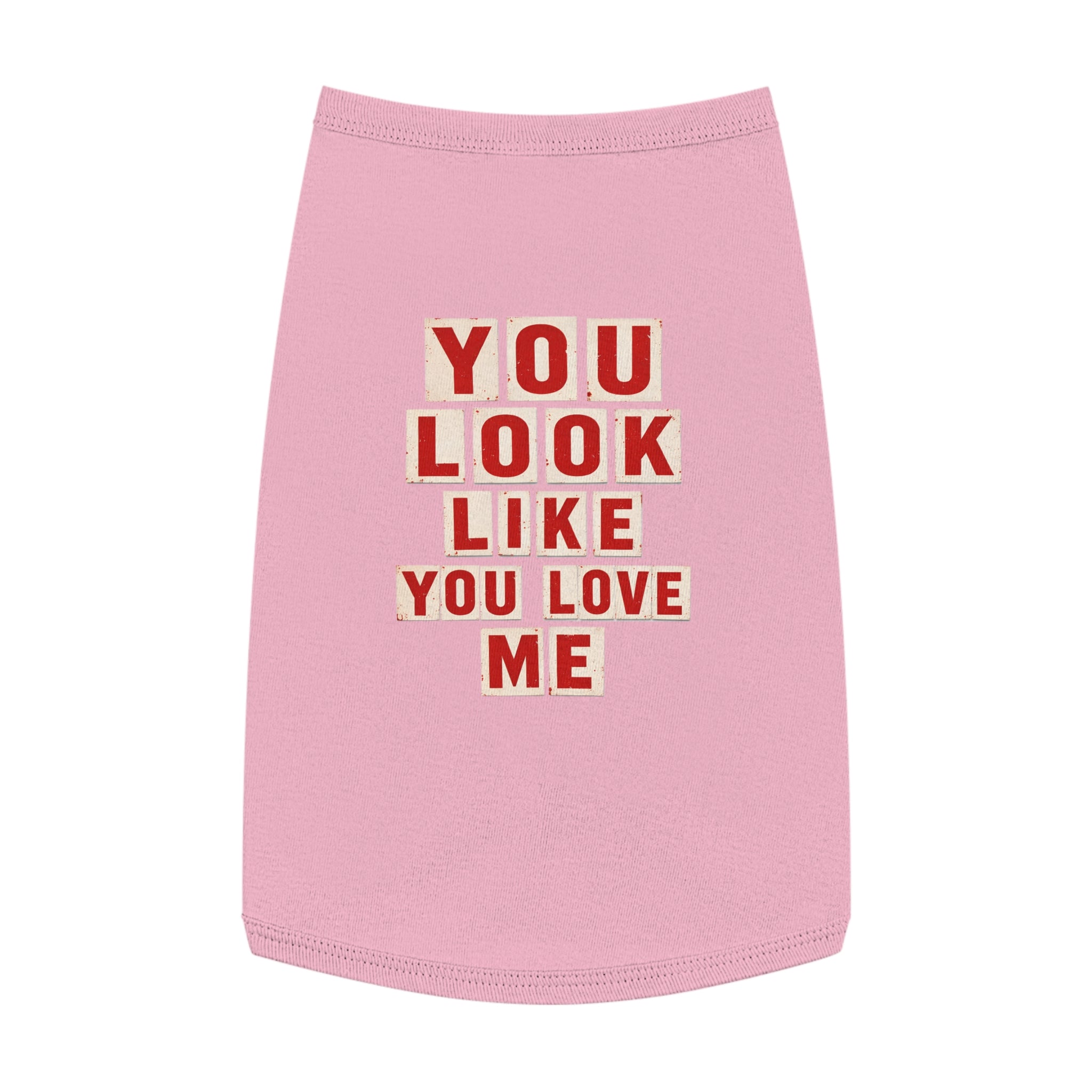 Pet Tank Top - "You Look Like You Love Me" Graphic Dog Shirt
