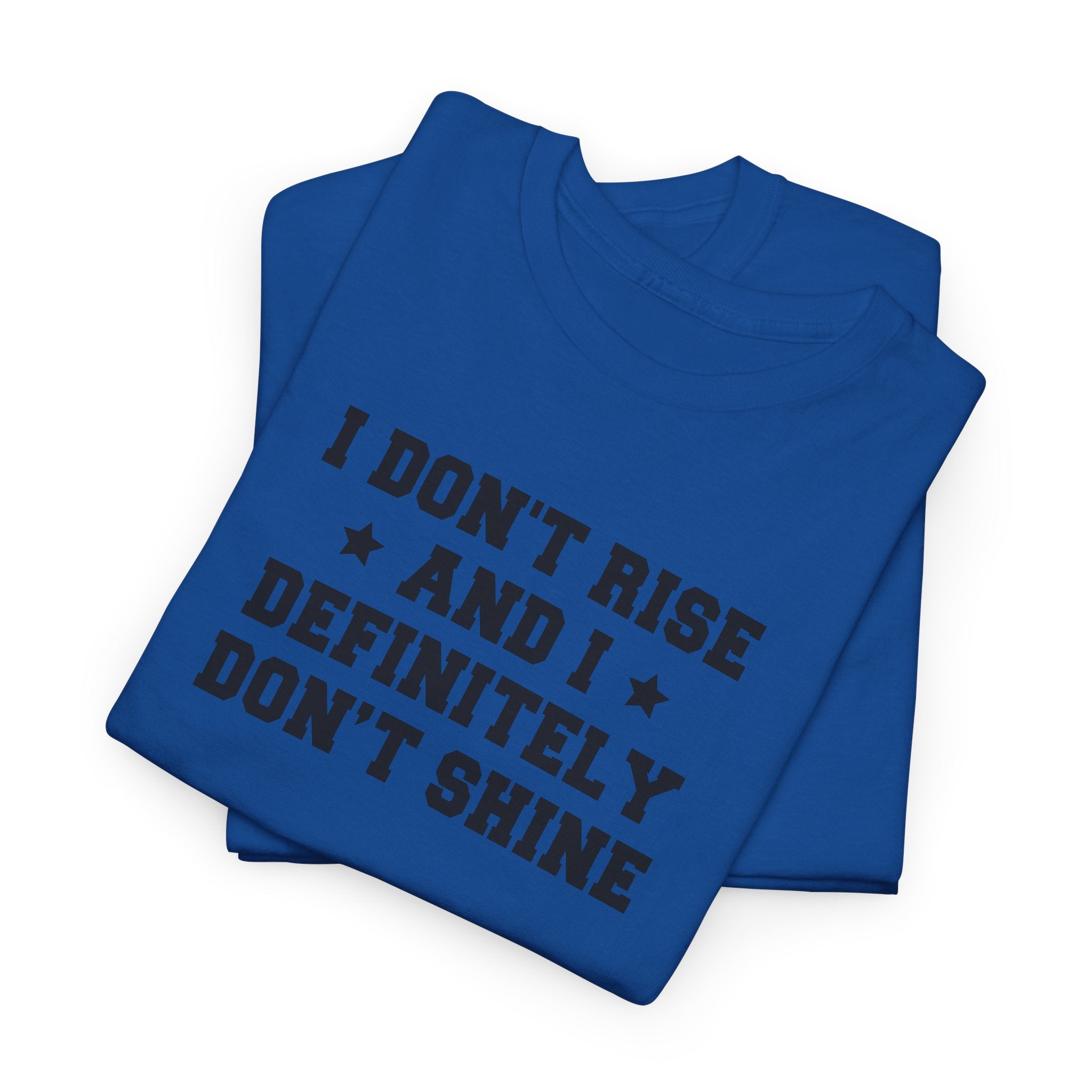 "I Don't Rise and I Definitely Don't Shine" Funny Sarcastic Graphic Tee