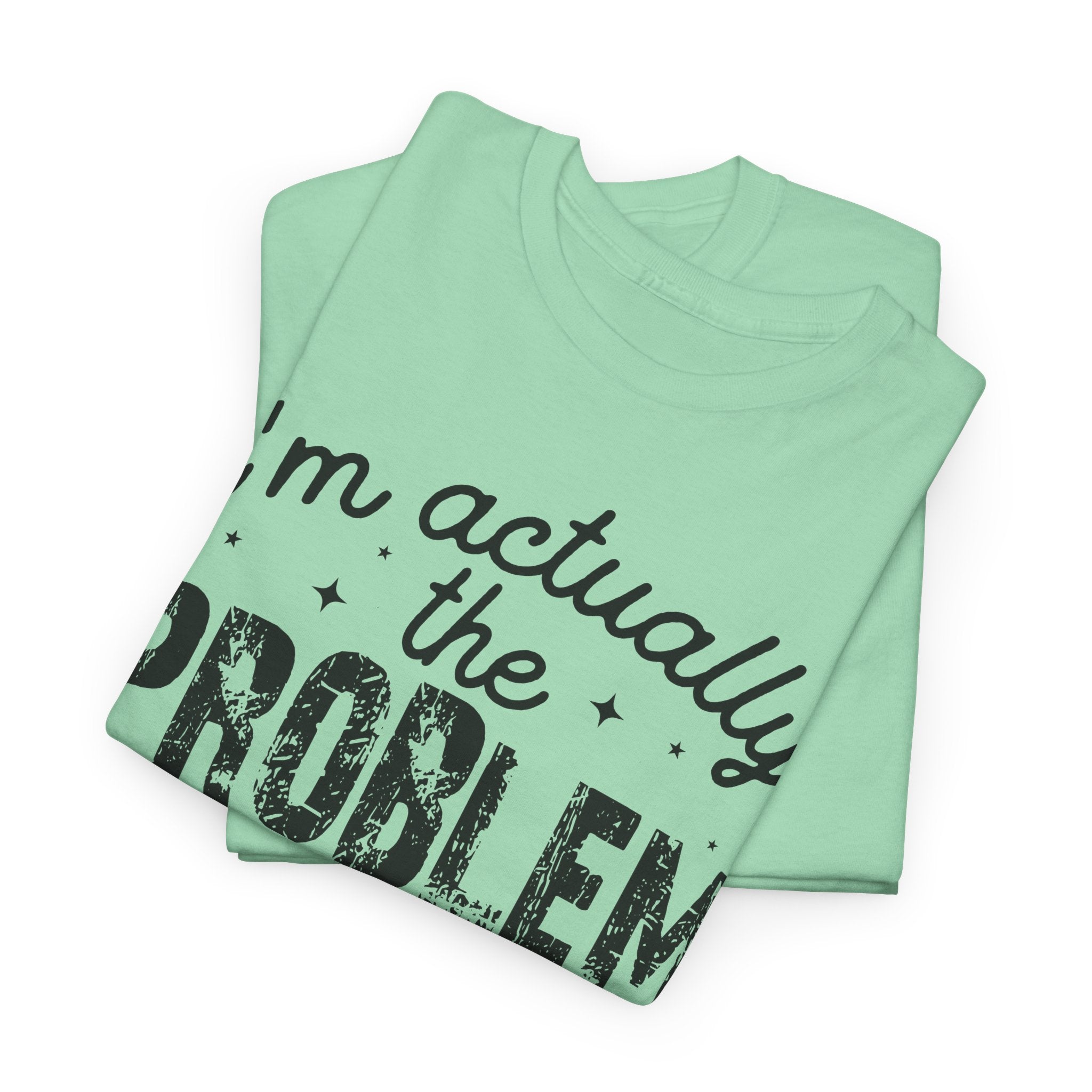 “I’m Actually the Problem & I Love That For Me” Funny Statement T-Shirt