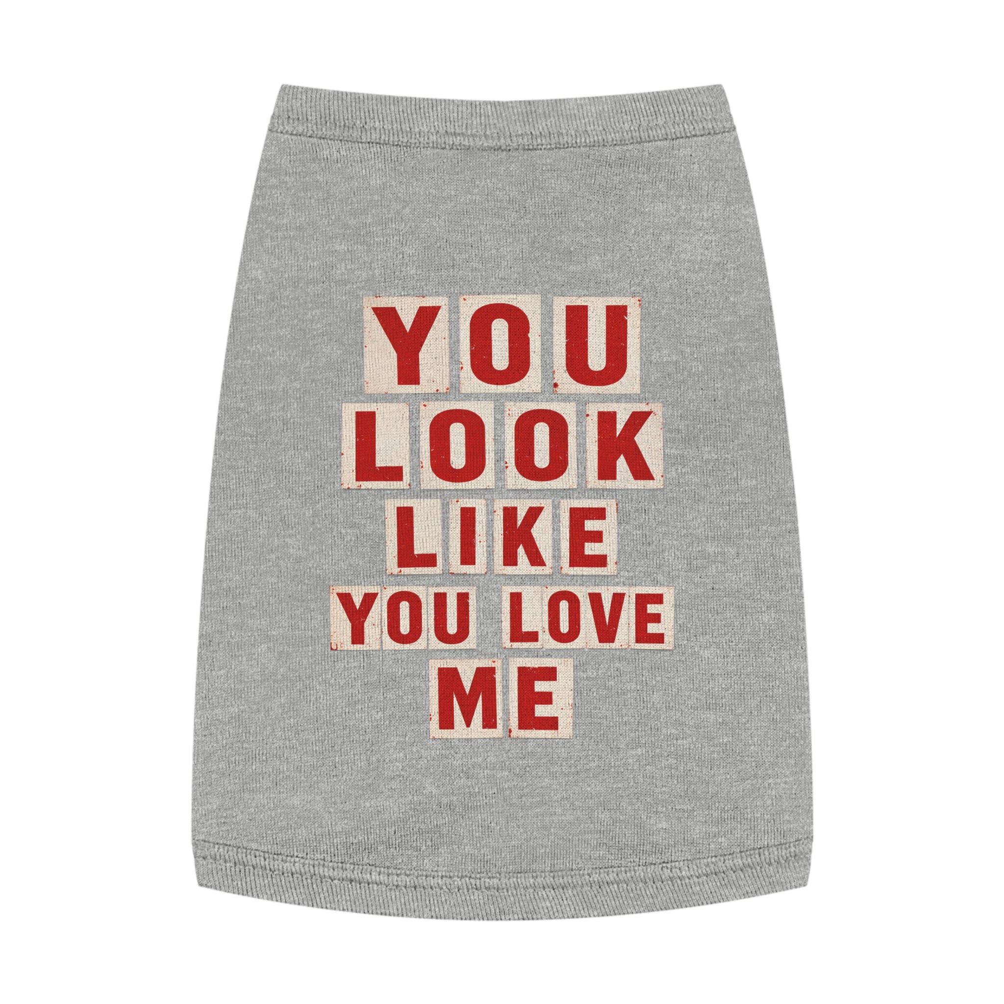 Pet Tank Top - "You Look Like You Love Me" Graphic Dog Shirt