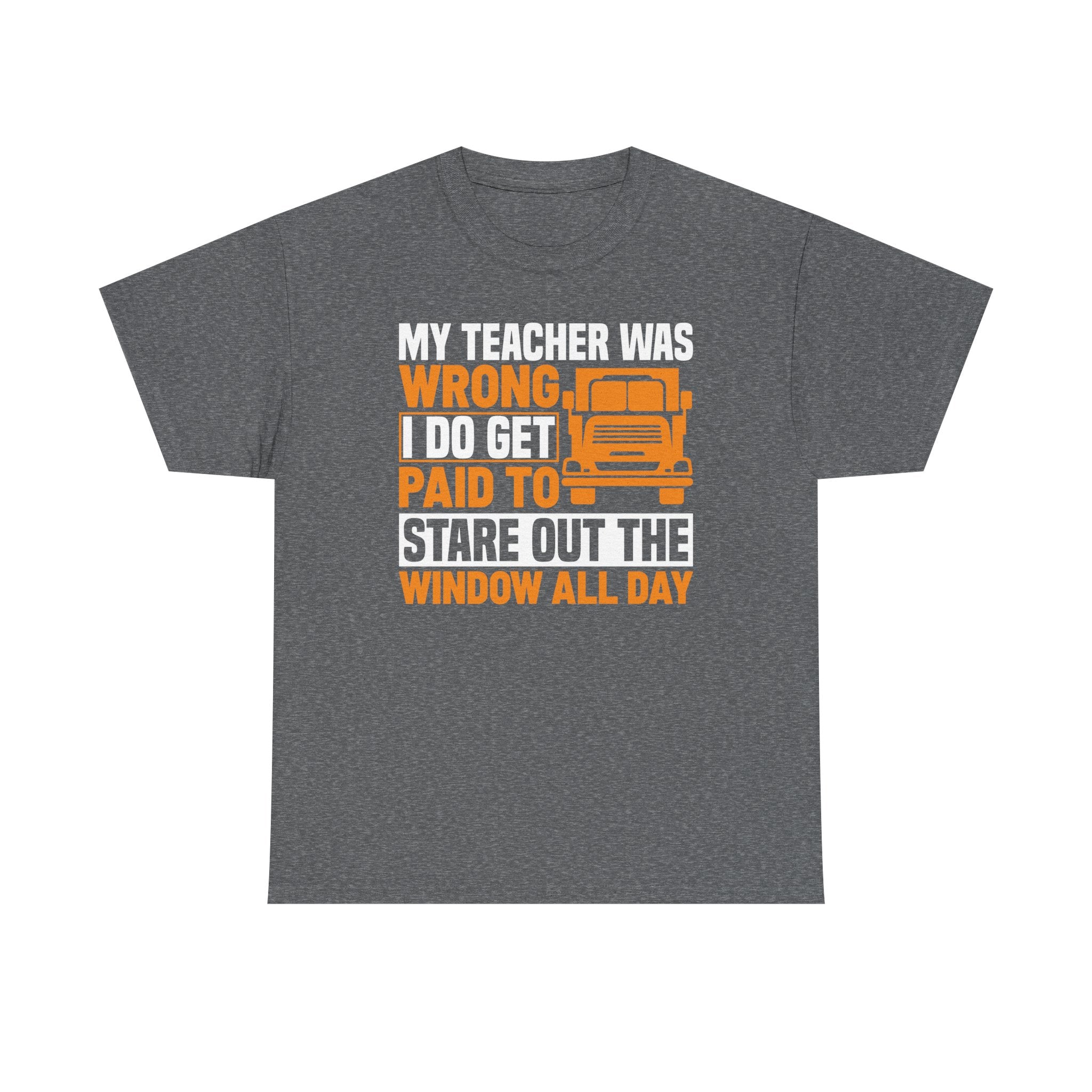 Funny Truck Driver T-Shirt – “My Teacher Was Wrong, I Do Get Paid To Stare Out The Window All Day”