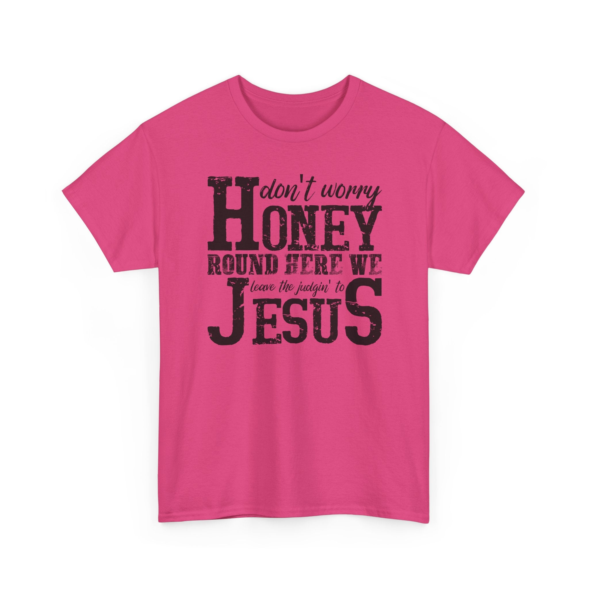 Christian Graphic Tee — “Don’t Worry Honey, Round Here We Leave The Judging To Jesus”