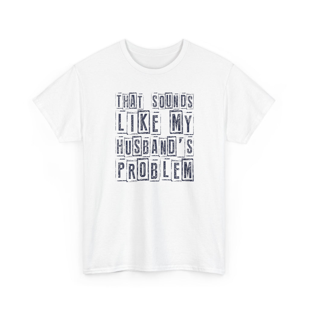 That Sounds Like My Husband's Problem T-Shirt