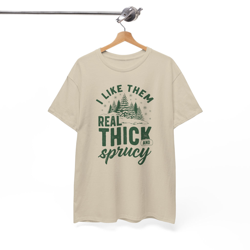 I Like Them Real Thick and Sprucy T-shirt