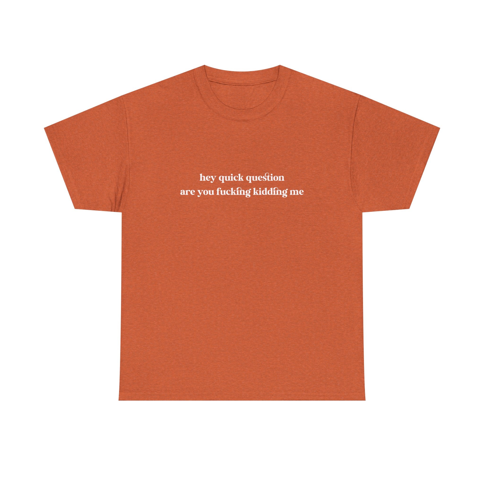Funny Graphic Tee — “hey quick question are you fucking kidding me” Slogan T‑Shirt