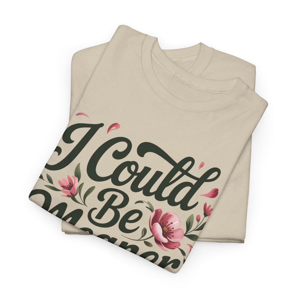 I Could Be Meaner T-shirt