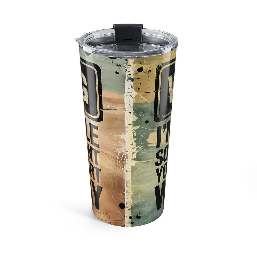 Warning: If You Don't Want Your Feelings HurtTumbler 20oz