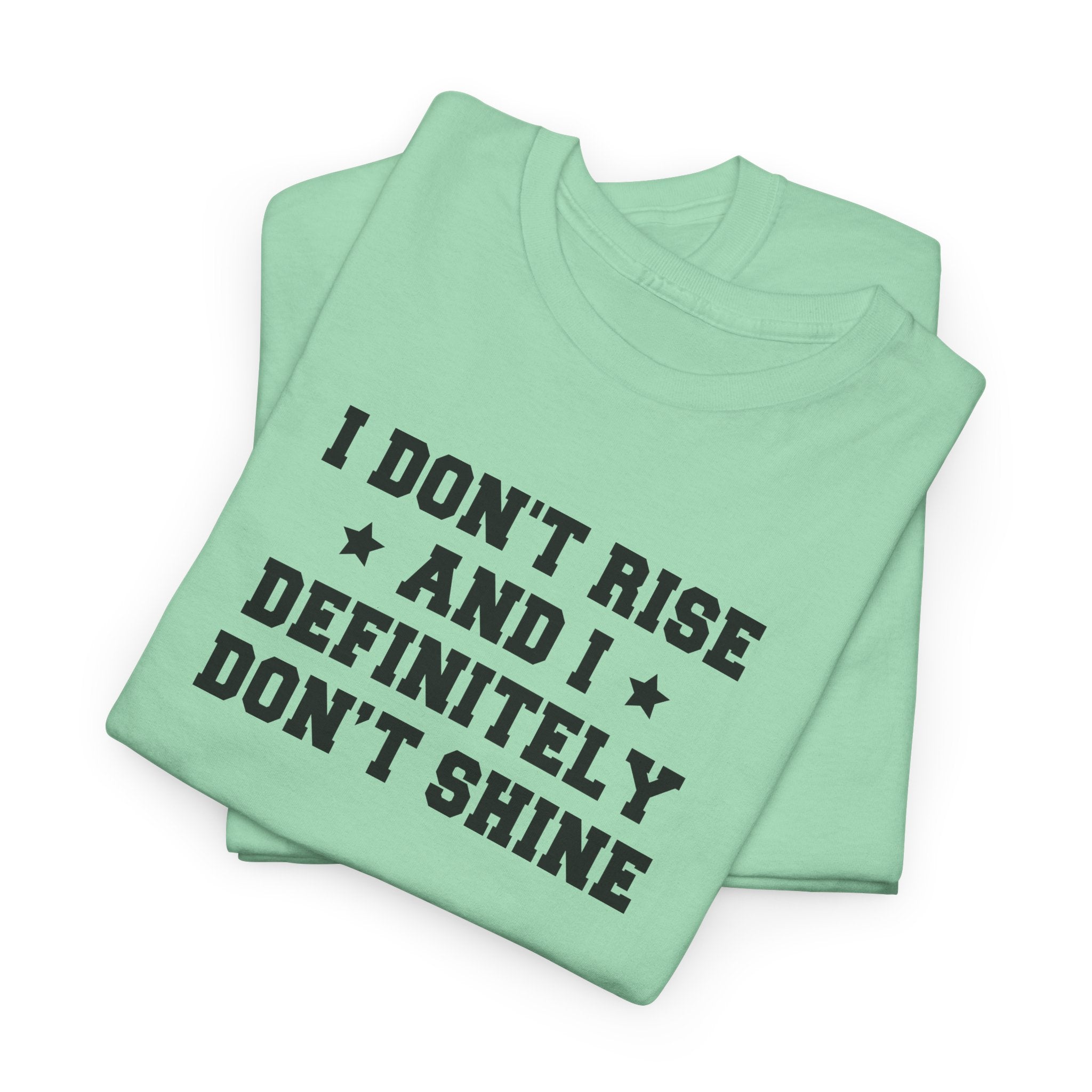 "I Don't Rise and I Definitely Don't Shine" Funny Sarcastic Graphic Tee