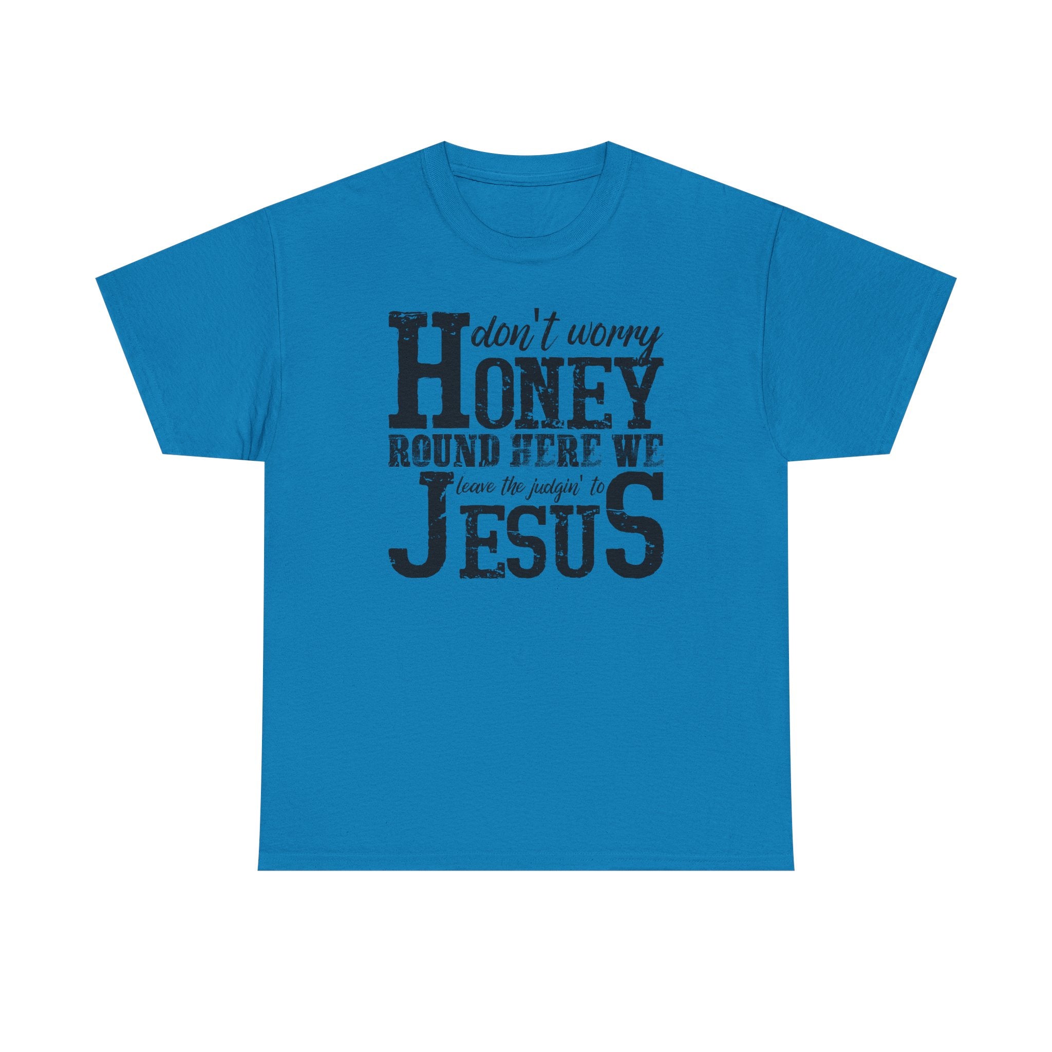 Christian Graphic Tee — “Don’t Worry Honey, Round Here We Leave The Judging To Jesus”
