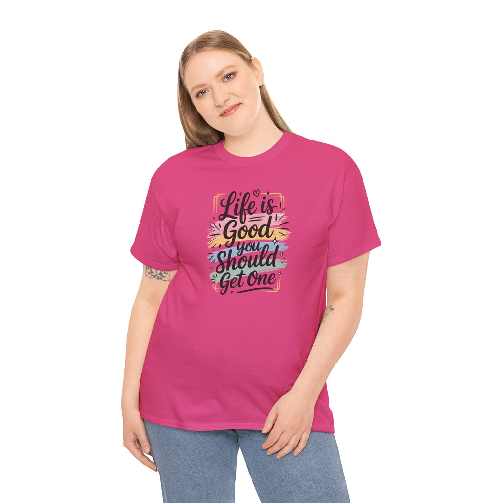 Life Is Good You Should Get One Tee