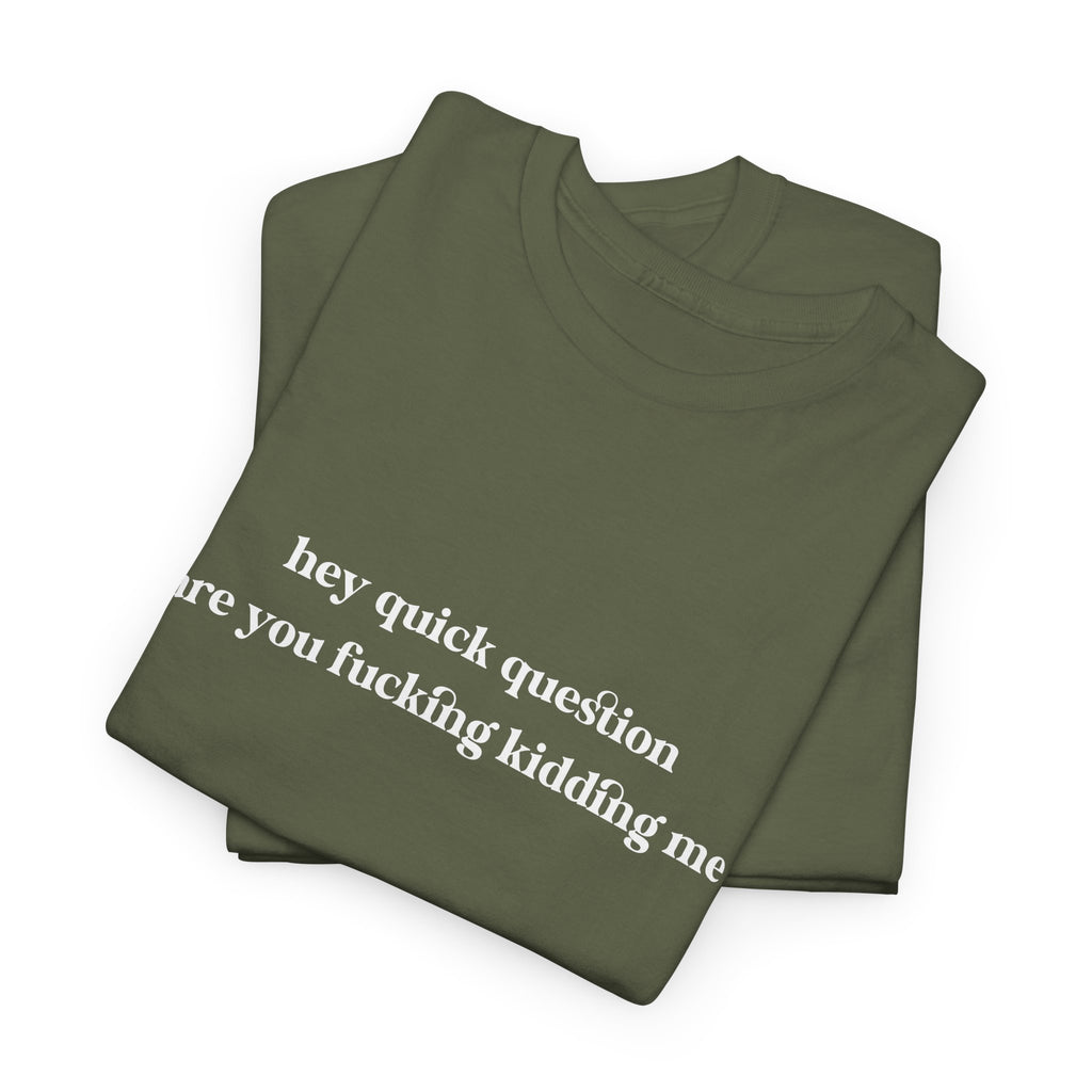 Funny Graphic Tee — “hey quick question are you fucking kidding me” Slogan T‑Shirt