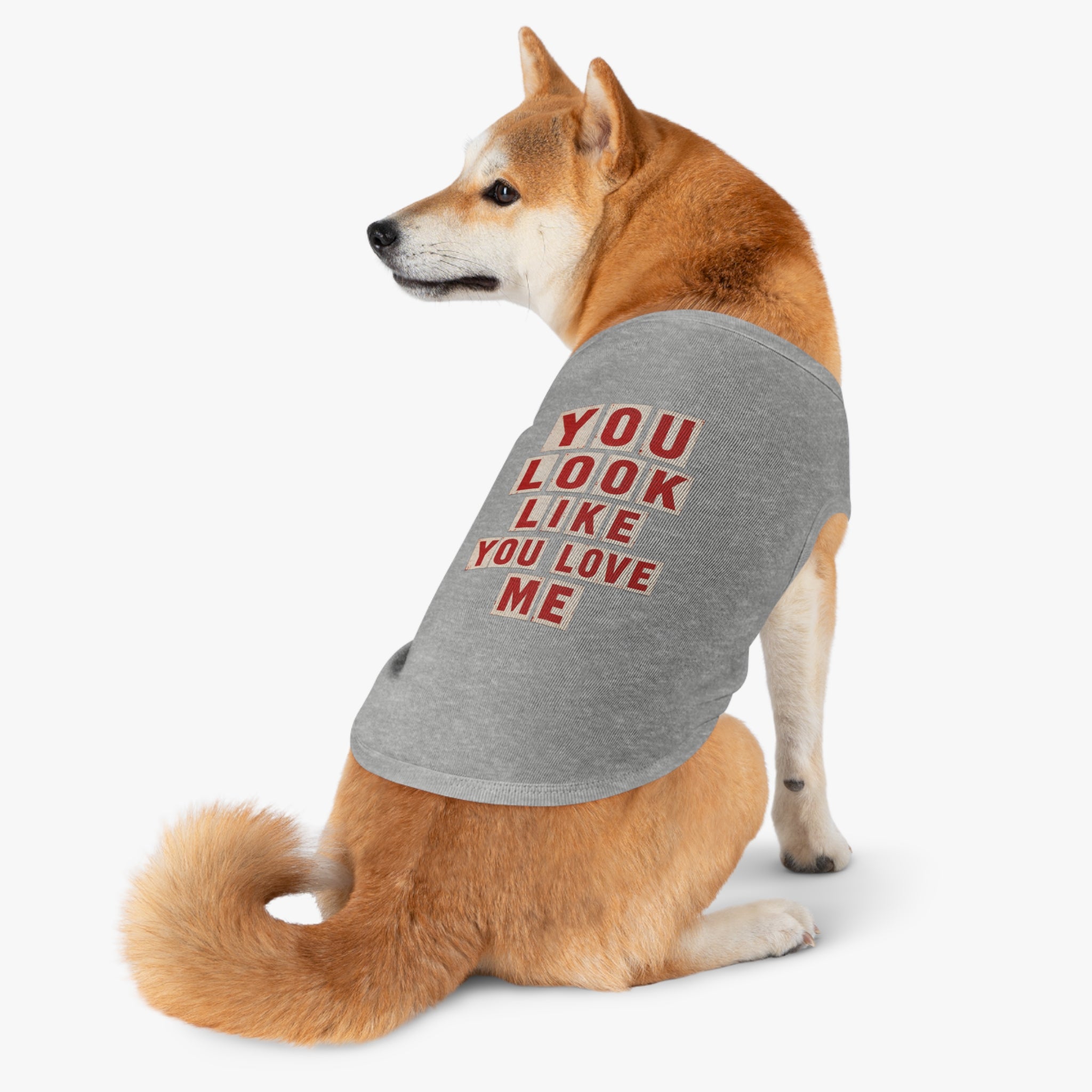Pet Tank Top - "You Look Like You Love Me" Graphic Dog Shirt