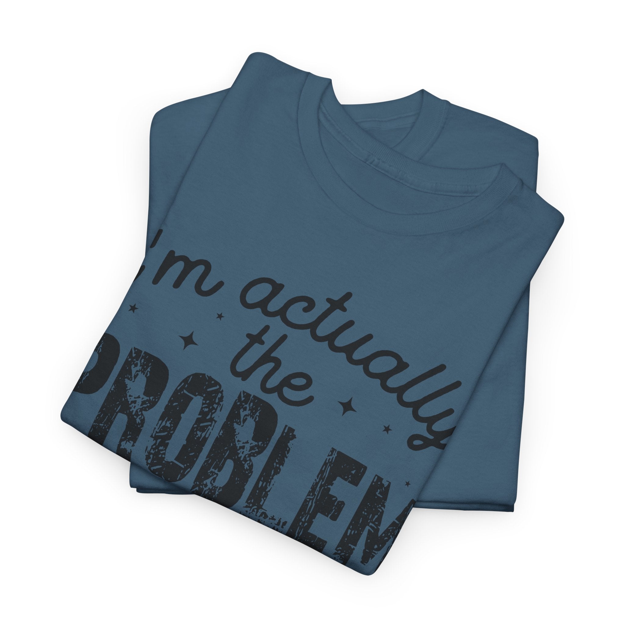 “I’m Actually the Problem & I Love That For Me” Funny Statement T-Shirt