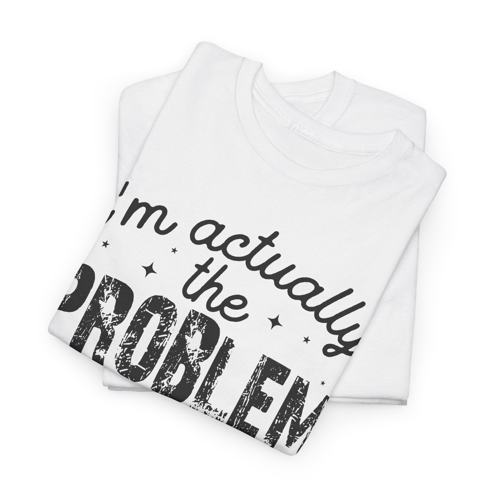 “I’m Actually the Problem & I Love That For Me” Funny Statement T-Shirt