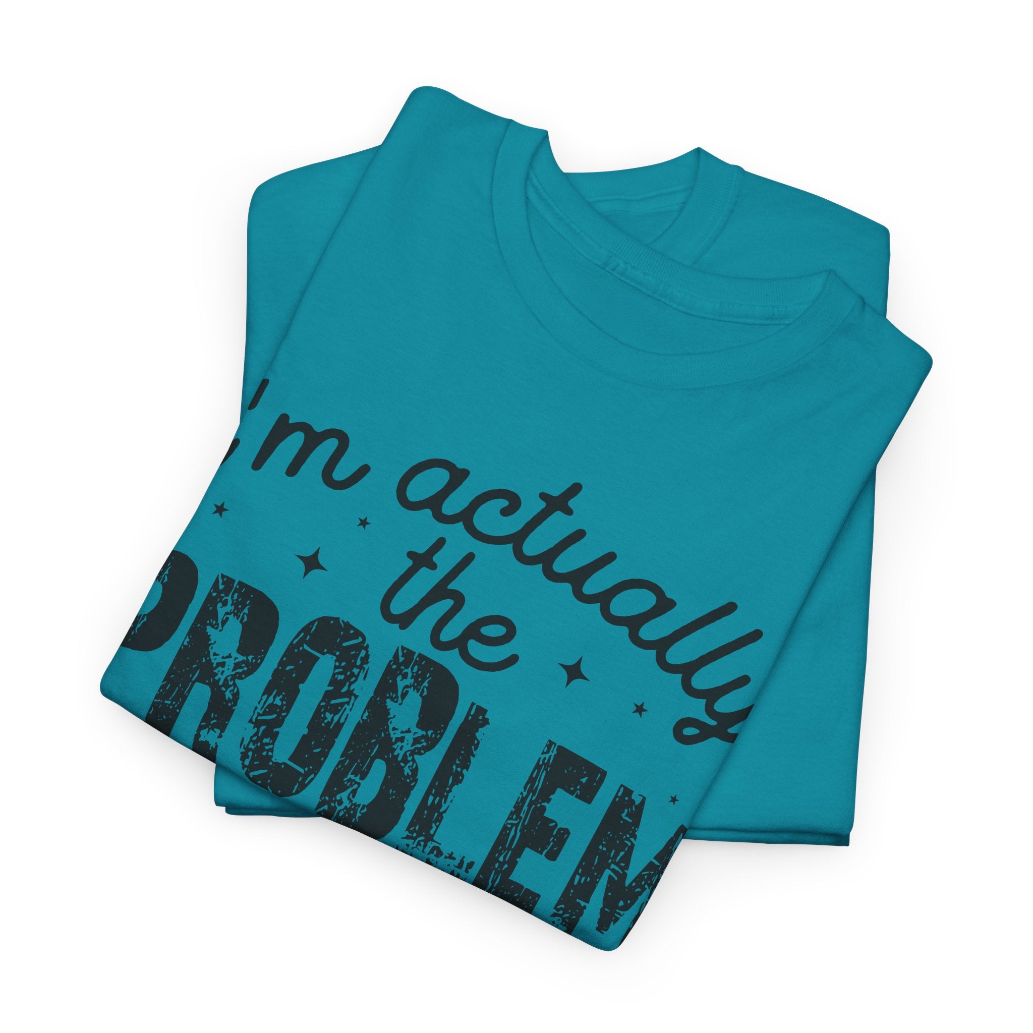 “I’m Actually the Problem & I Love That For Me” Funny Statement T-Shirt
