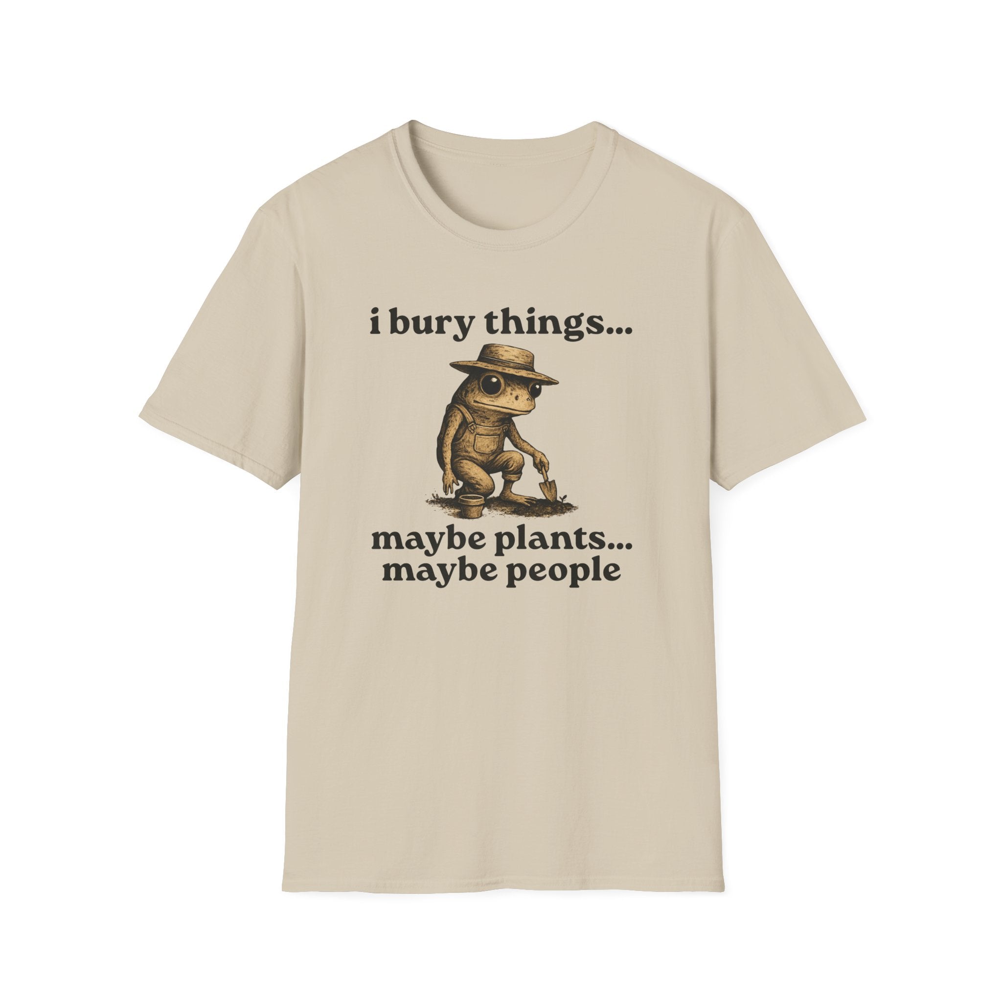 Funny Gardener T-Shirt — “I bury things... maybe plants... maybe people”