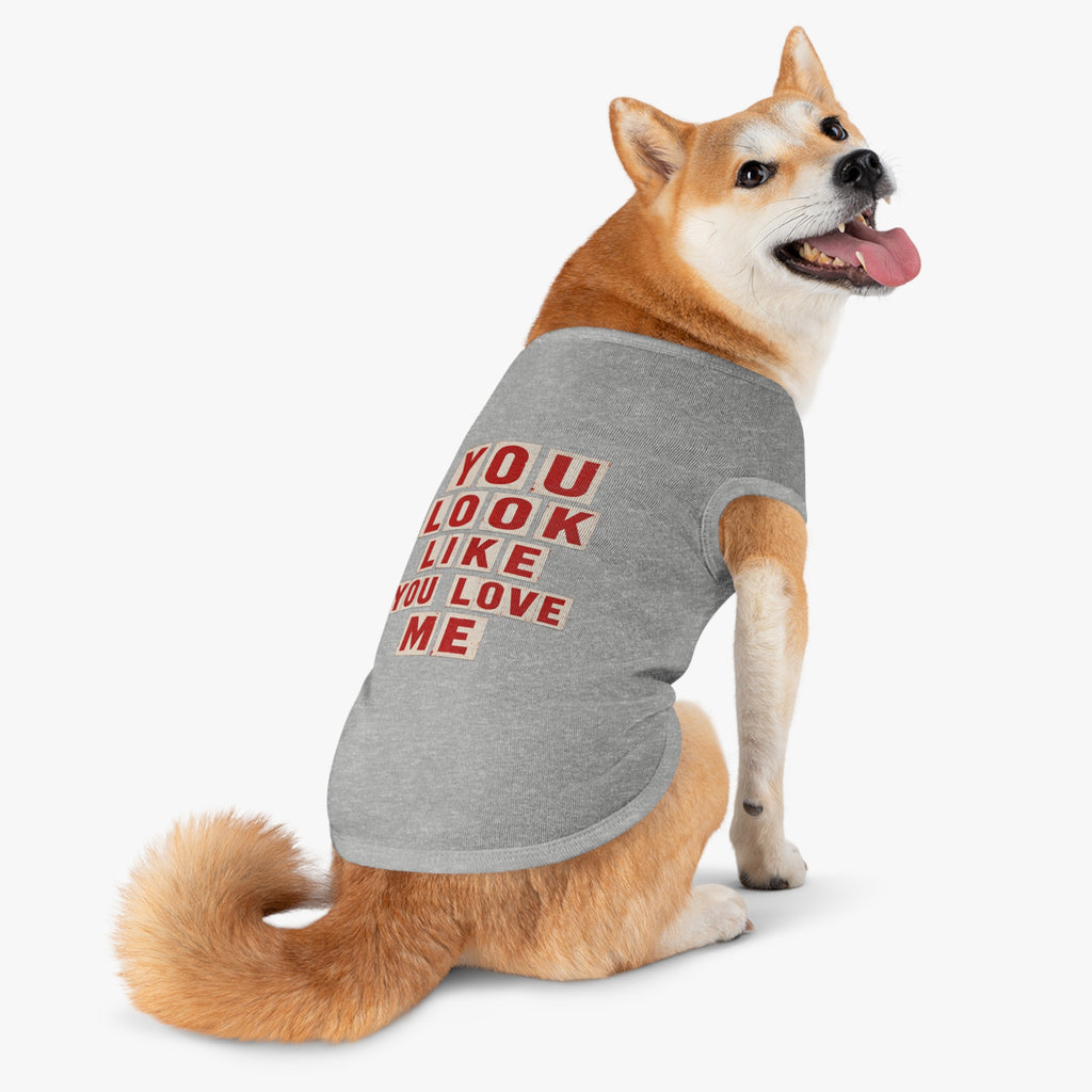 Pet Tank Top - "You Look Like You Love Me" Graphic Dog Shirt