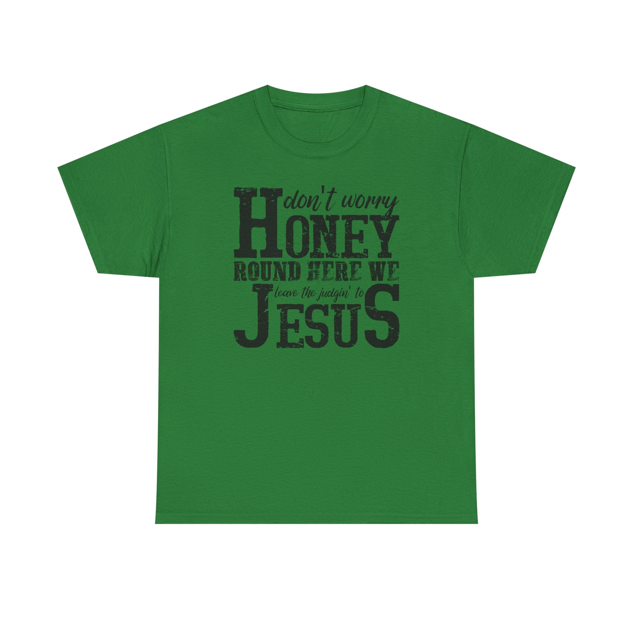 Christian Graphic Tee — “Don’t Worry Honey, Round Here We Leave The Judging To Jesus”