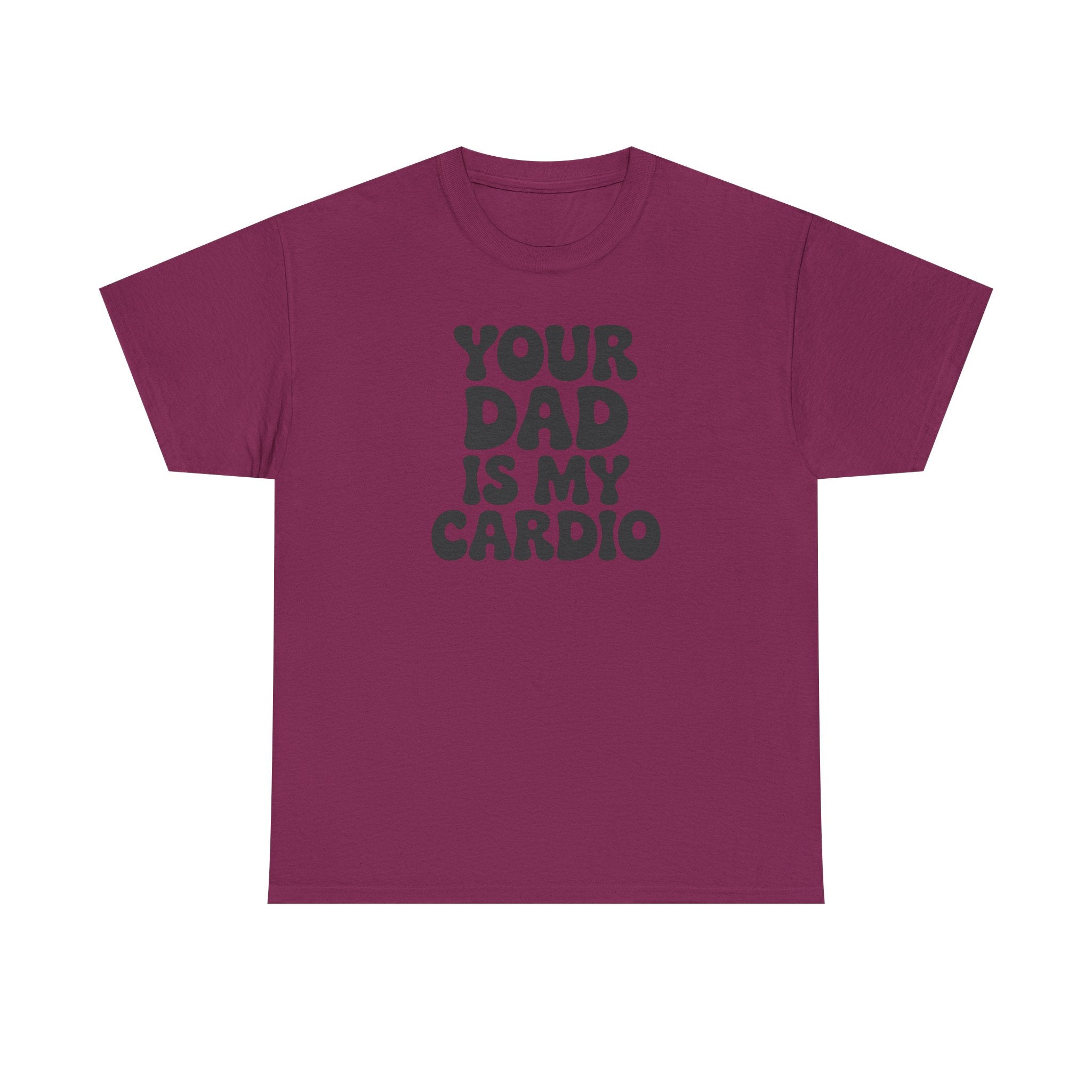 Graphic Tee — "Your Dad Is My Cardio" Funny T-Shirt