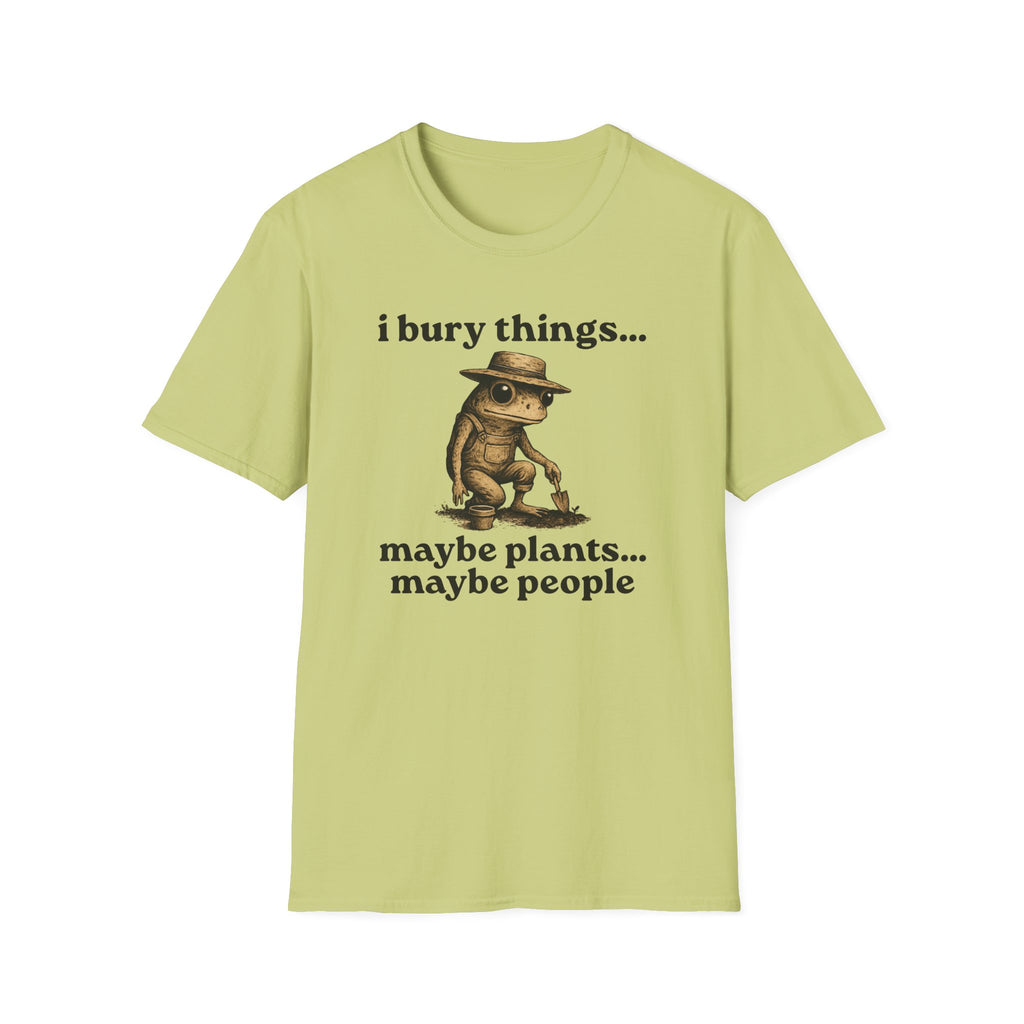 Funny Gardener T-Shirt — “I bury things... maybe plants... maybe people”