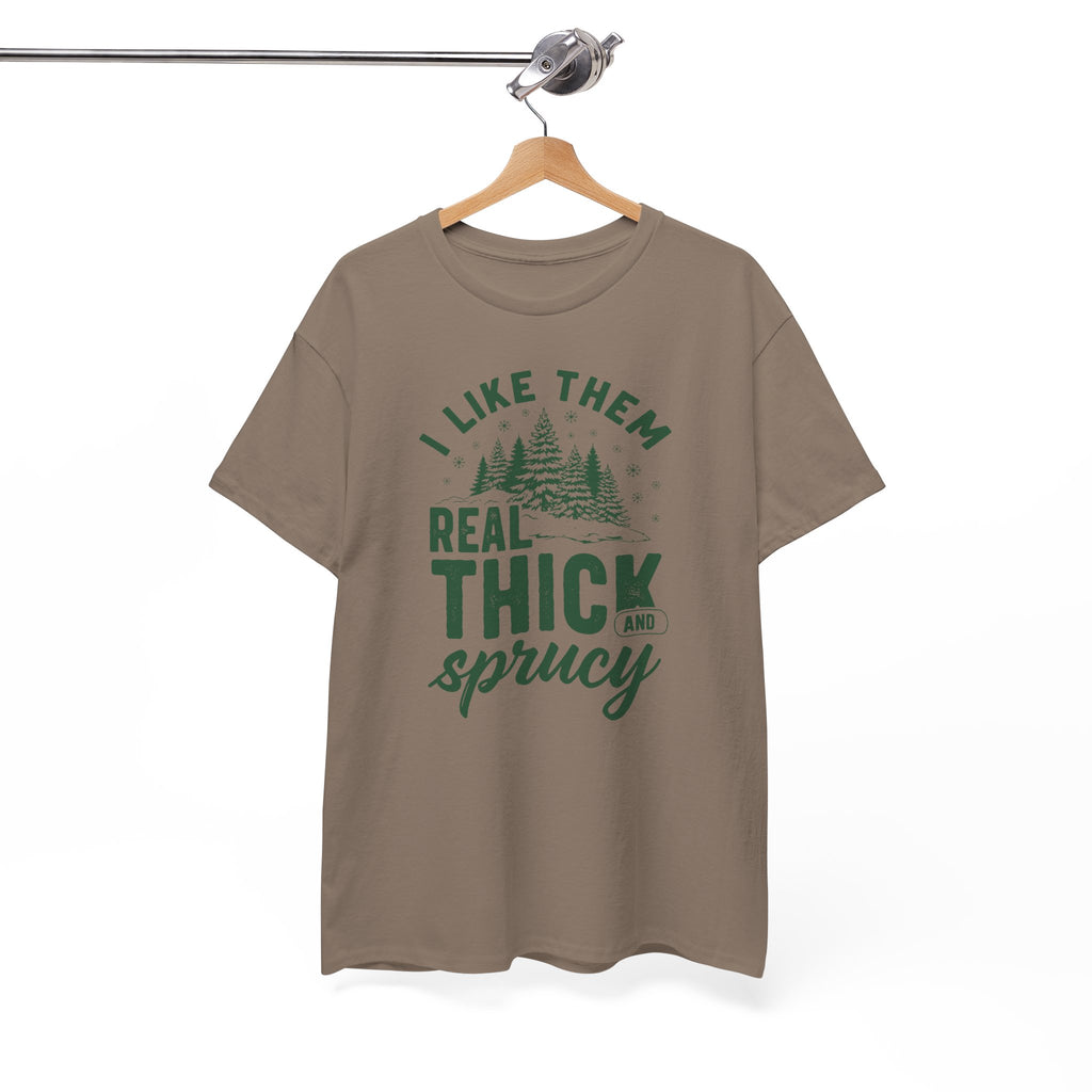 I Like Them Real Thick and Sprucy T-shirt