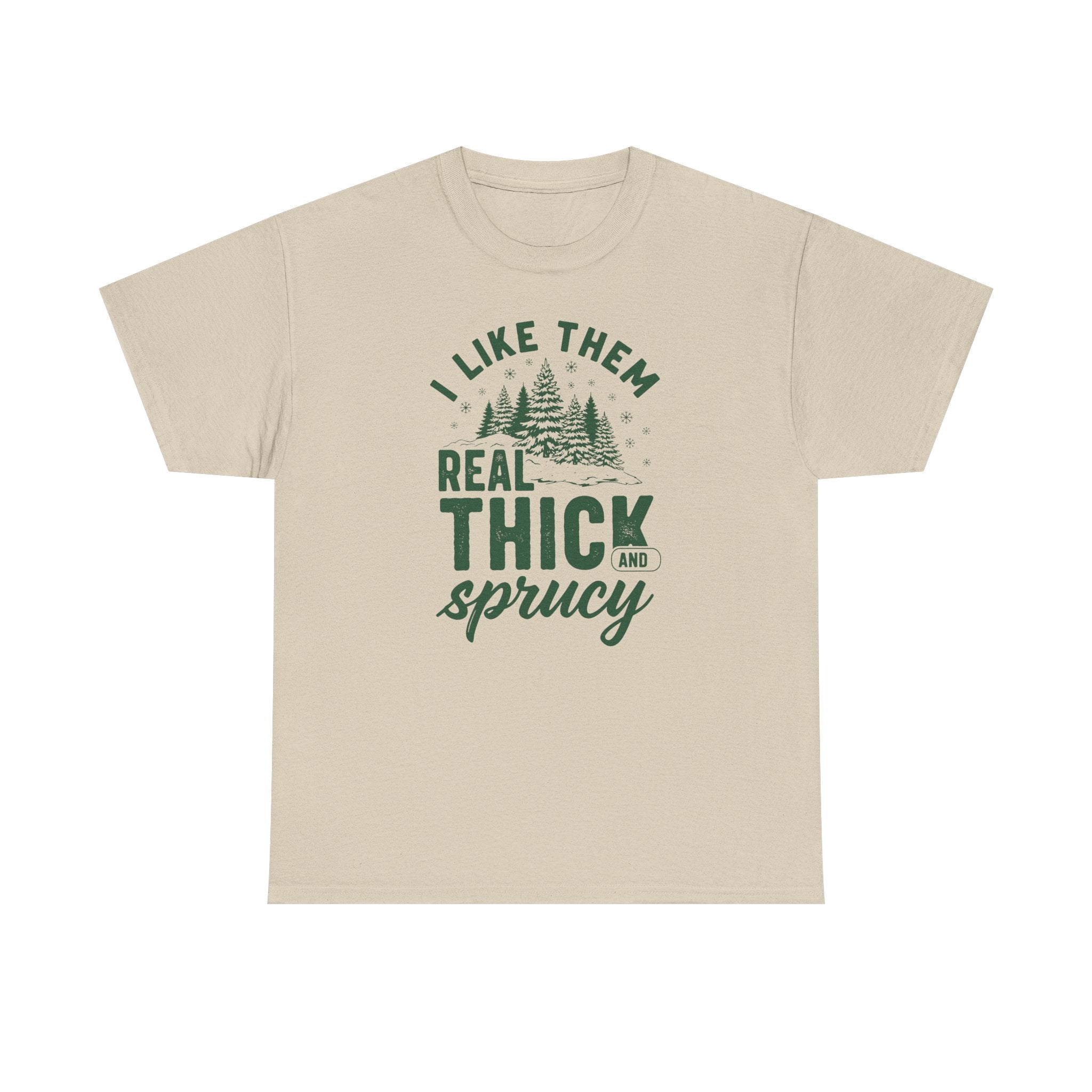 I Like Them Real Thick and Sprucy T-shirt